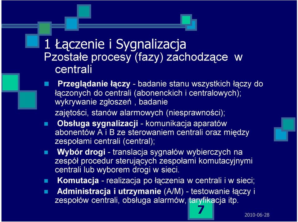 centrali oraz między zespołami centrali (central); Wybór drogi - translacja sygnałów wybierczych na zespół procedur sterujących zespołami komutacyjnymi centrali lub