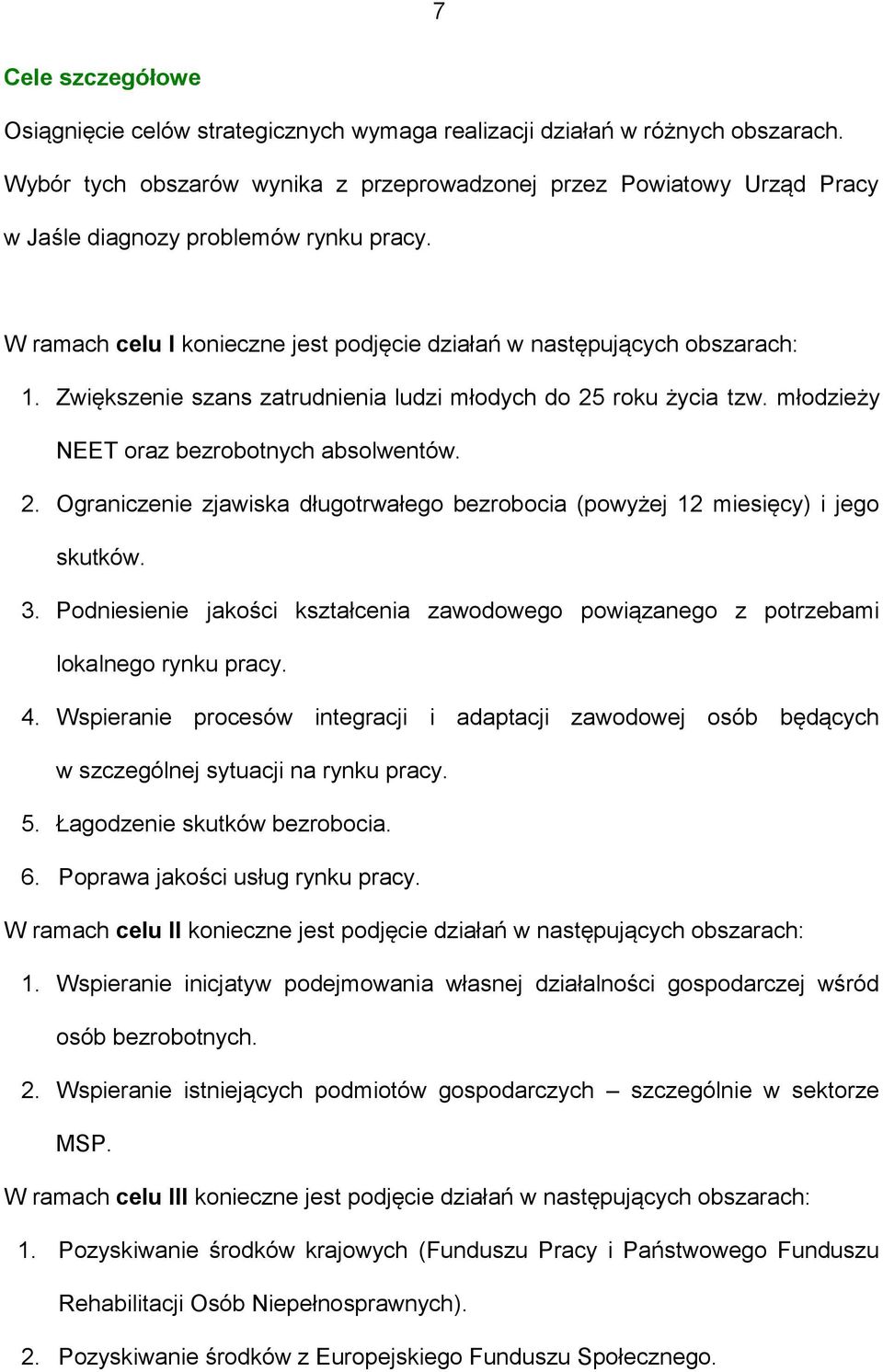 Zwiększenie szans zatrudnienia ludzi młodych do 25 roku życia tzw. młodzieży NEET oraz bezrobotnych absolwentów. 2. Ograniczenie zjawiska długotrwałego bezrobocia (powyżej 12 miesięcy) i jego skutków.