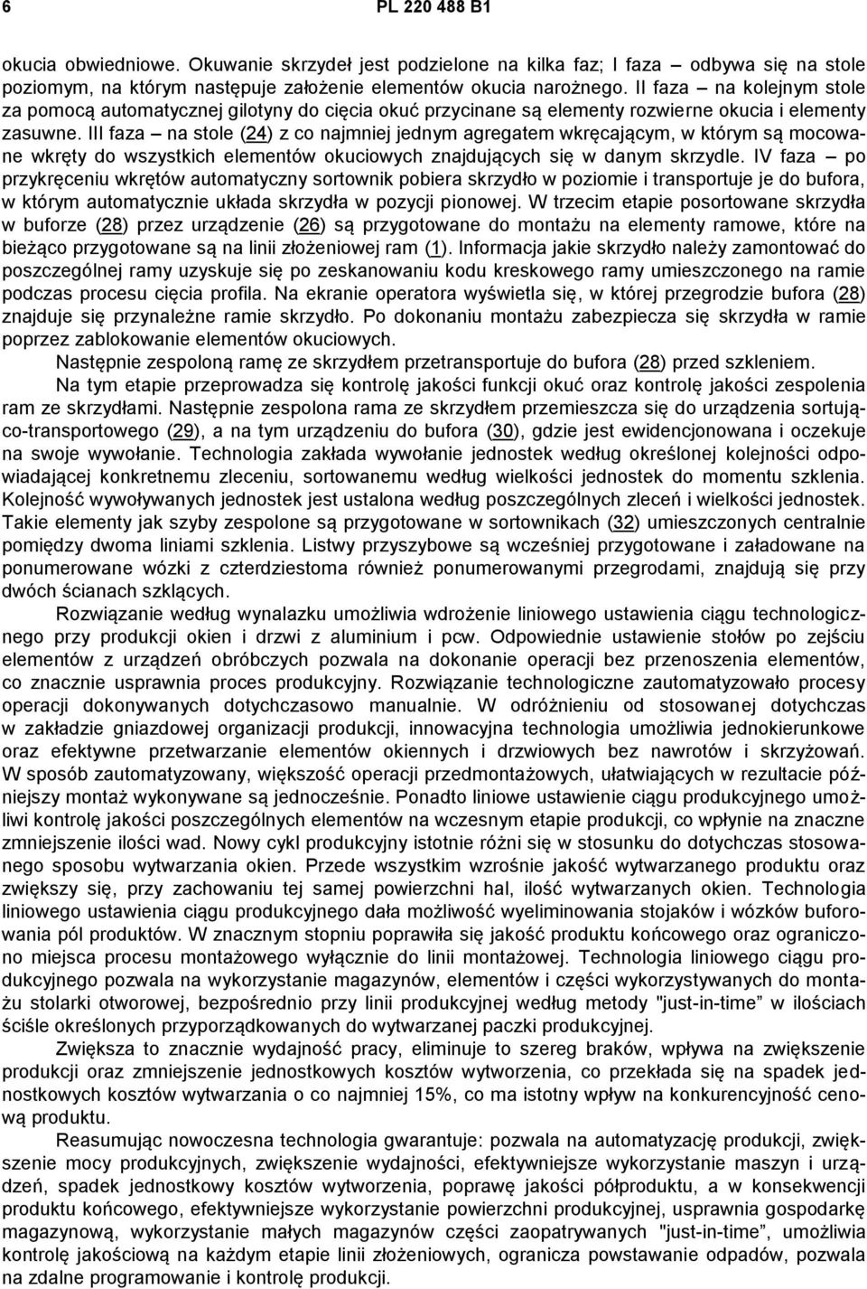 III faza na stole (24) z co najmniej jednym agregatem wkręcającym, w którym są mocowane wkręty do wszystkich elementów okuciowych znajdujących się w danym skrzydle.