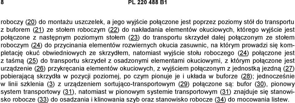 kompletację okuć obwiedniowych ze skrzydłem, natomiast wyjście stołu roboczego (24) połączone jest z taśmą (25) do transportu skrzydeł z osadzonymi elementami okuciowymi, z którym połączone jest