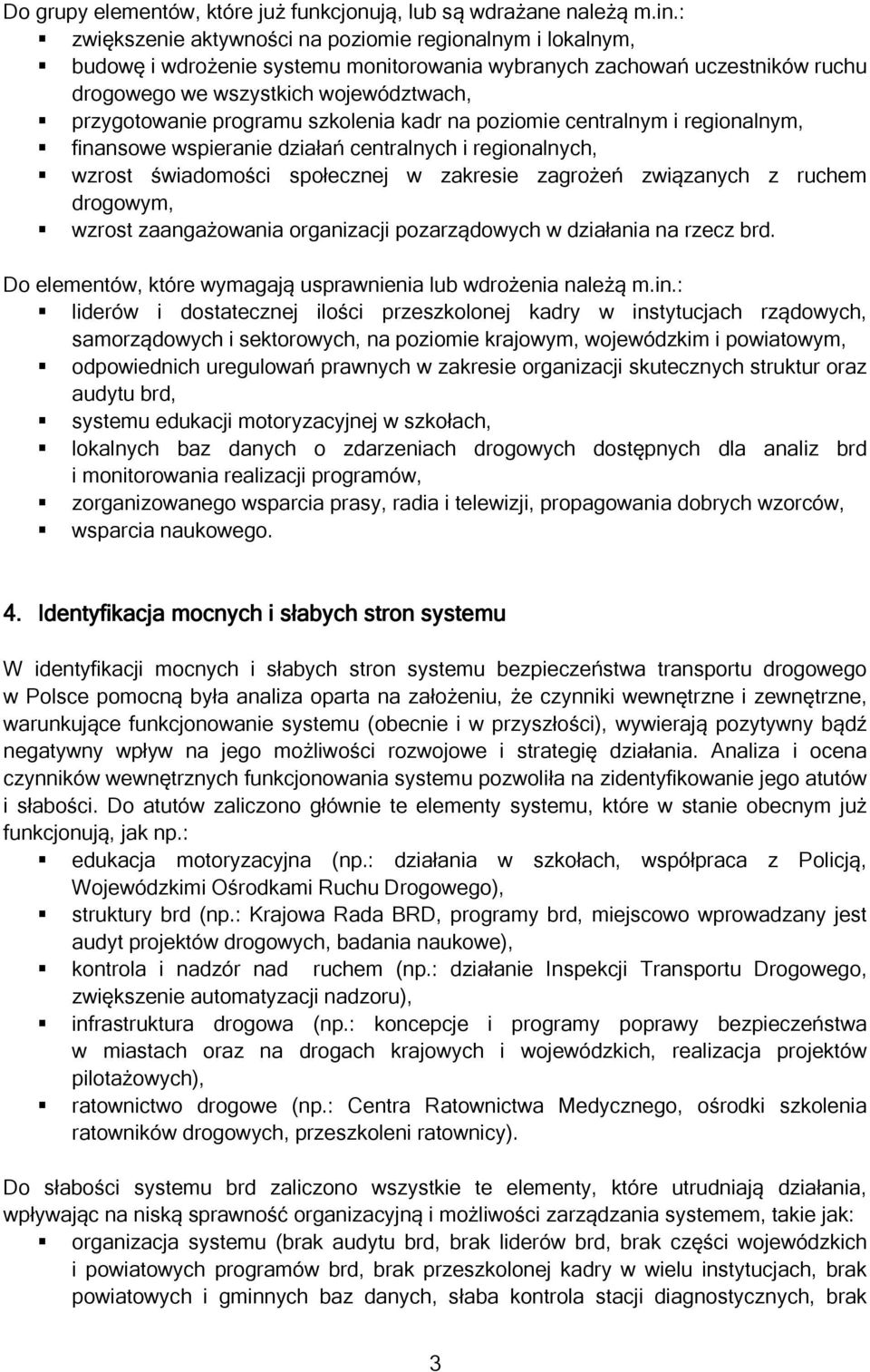 programu szkolenia kadr na poziomie centralnym i regionalnym, finansowe wspieranie działań centralnych i regionalnych, wzrost świadomości społecznej w zakresie zagrożeń związanych z ruchem drogowym,