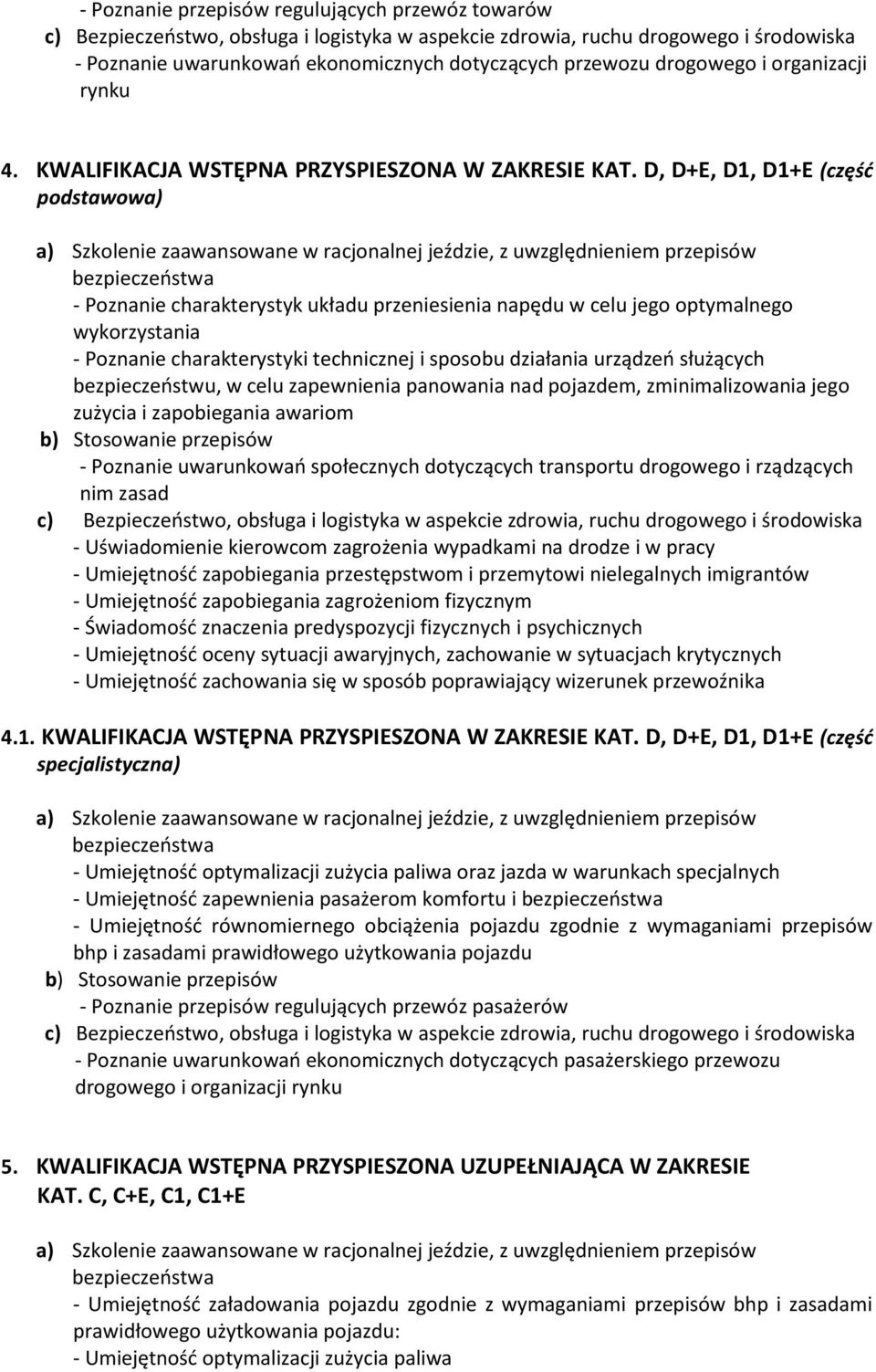 zapobiegania zagrożeniom fizycznym - Świadomość znaczenia predyspozycji fizycznych i psychicznych - Umiejętność oceny sytuacji awaryjnych, zachowanie w sytuacjach krytycznych - Umiejętność zachowania