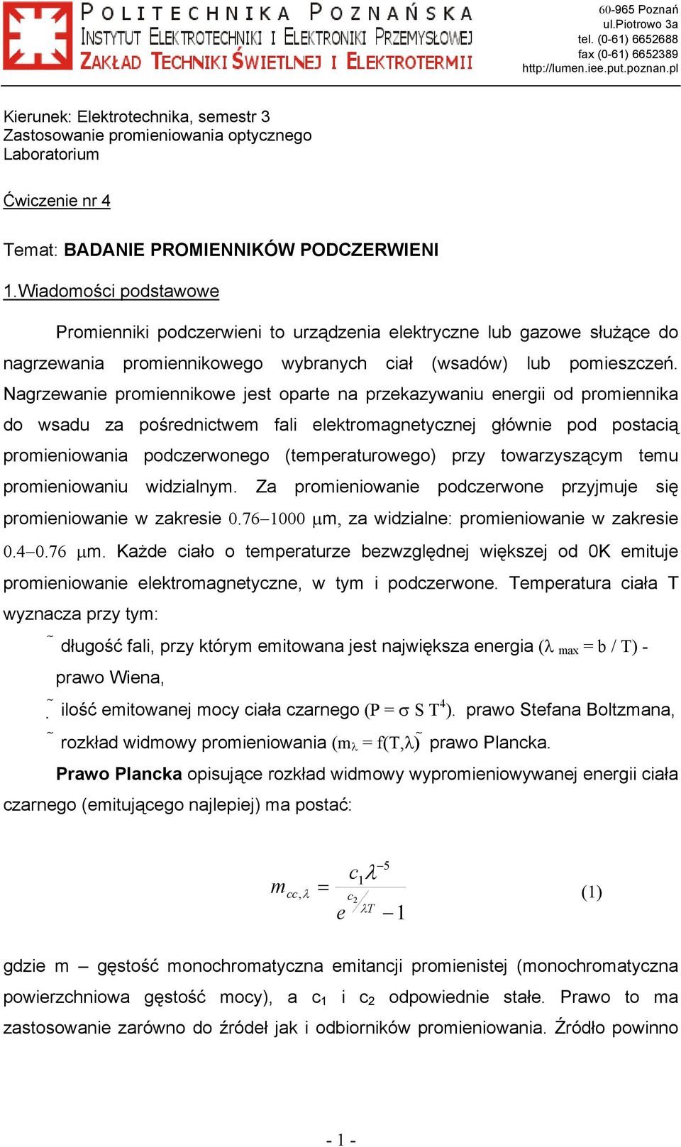 Nagrzewanie promiennikowe jest oparte na przekazywaniu energii od promiennika do wsadu za pośrednictwem fali elektromagnetycznej głównie pod postacią promieniowania podczerwonego (temperaturowego)