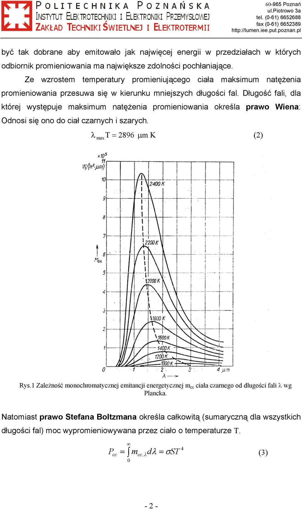 Długość fali, dla której występuje maksimum natężenia promieniowania określa prawo Wiena: Odnosi się ono do ciał czarnych i szarych. λ max T = 2896 µm K (2) Rys.