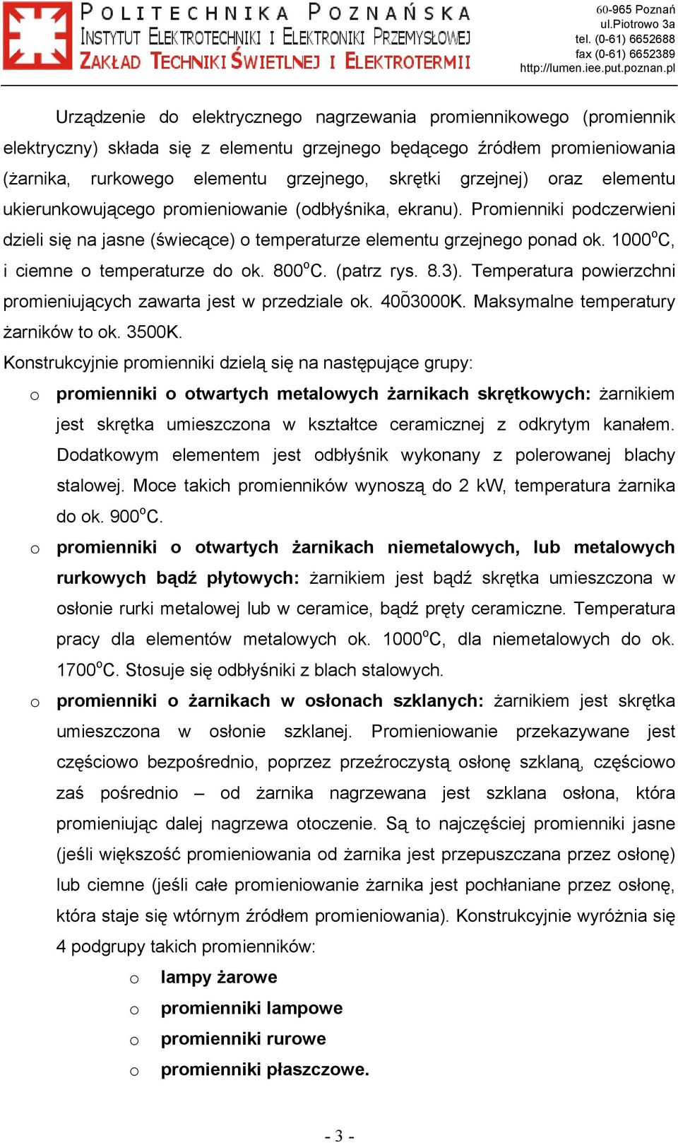 1000 o C, i ciemne o temperaturze do ok. 800 o C. (patrz rys. 8.3). Temperatura powierzchni promieniujących zawarta jest w przedziale ok. 400 3000K. Maksymalne temperatury żarników to ok. 3500K.