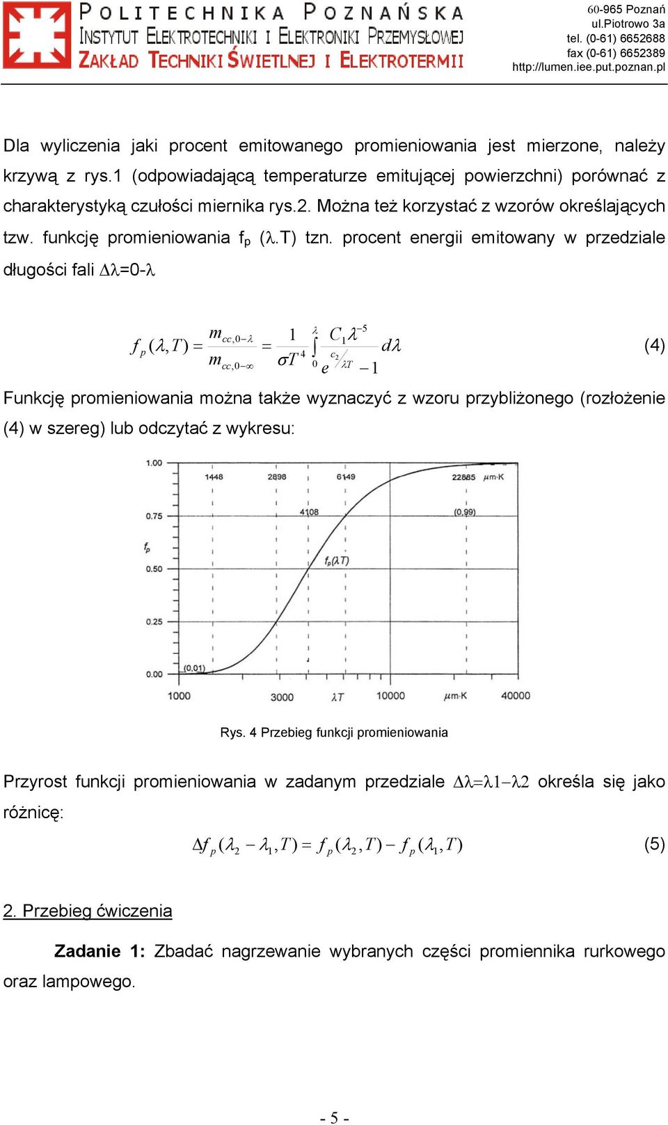 procent energii emitowany w przedziale długości fali λ=0-λ λ 5 mcc,0 λ 1 C1λ f p ( λ, T ) = = dλ (4) 4 c2 mcc,0 σt 0 λt e 1 Funkcję promieniowania można także wyznaczyć z wzoru przybliżonego