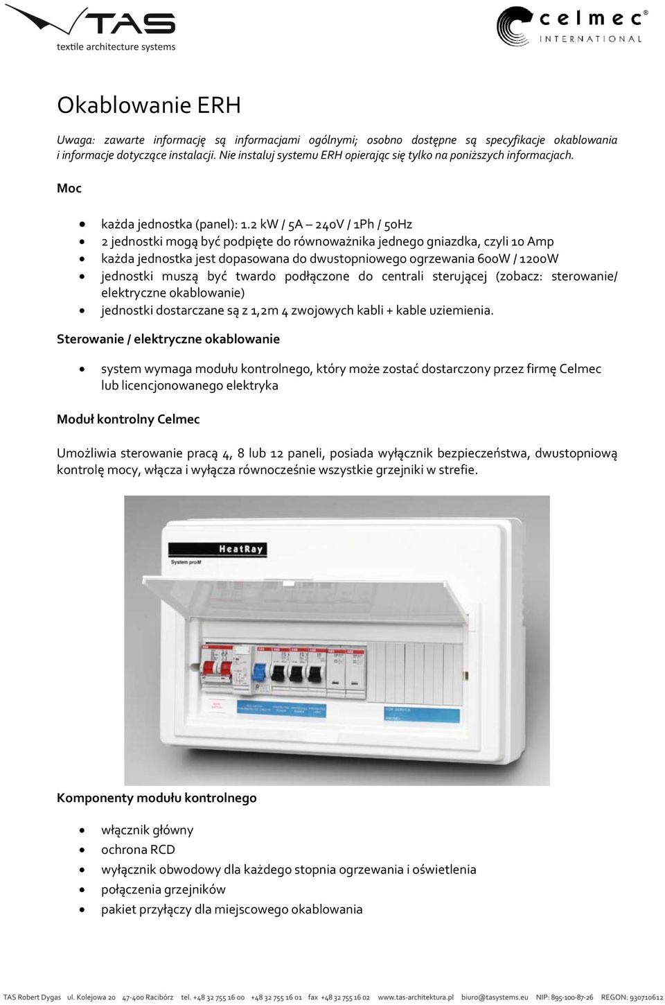 2 kw / 5A 240V / 1Ph / 50Hz 2 jednostki mogą być podpięte do równoważnika jednego gniazdka, czyli 10 Amp każda jednostka jest dopasowana do dwustopniowego ogrzewania 600W / 1200W jednostki muszą być