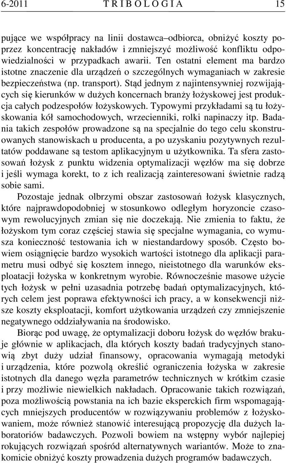 Stąd jednym z najintensywniej rozwijających się kierunków w dużych koncernach branży łożyskowej jest produkcja całych podzespołów łożyskowych.