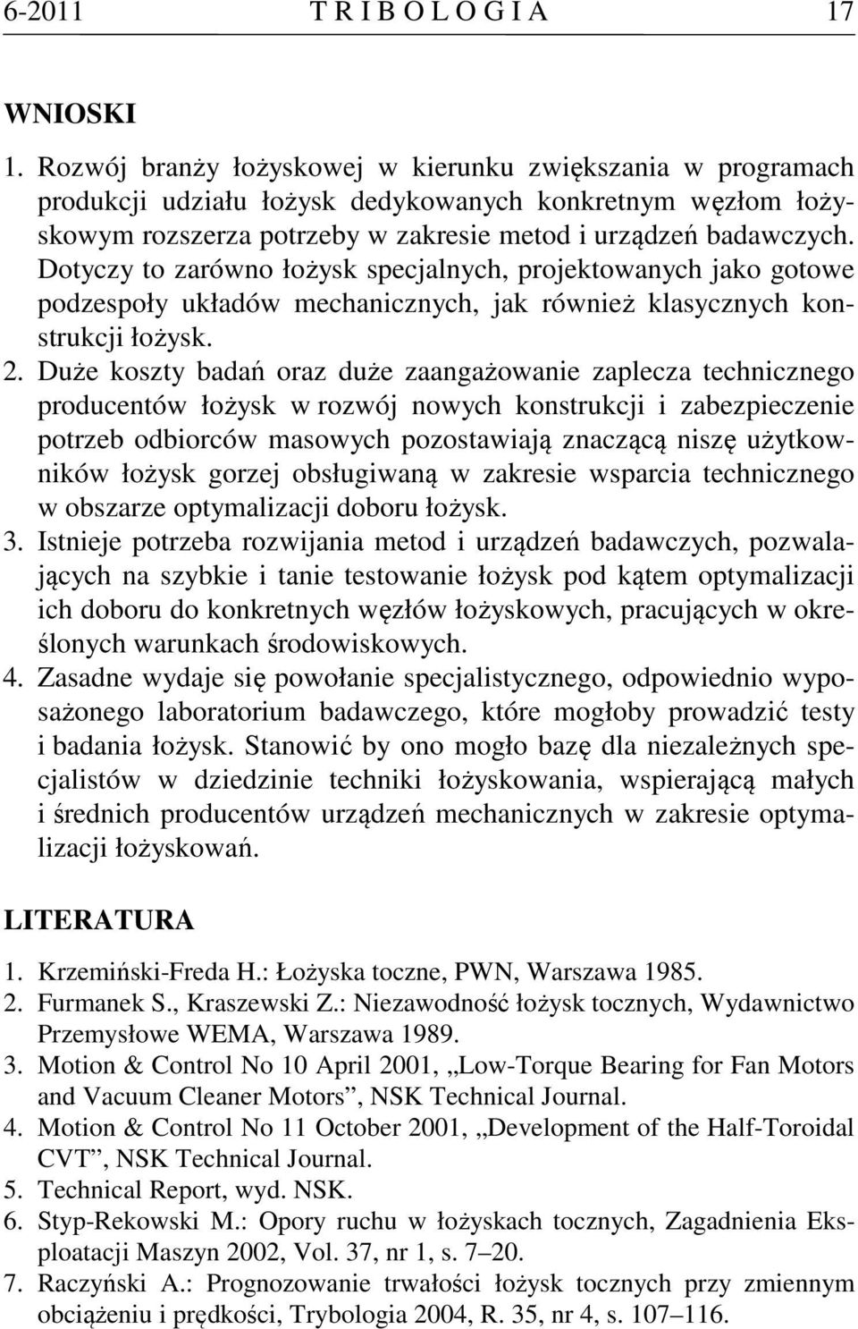 Dotyczy to zarówno łożysk specjalnych, projektowanych jako gotowe podzespoły układów mechanicznych, jak również klasycznych konstrukcji łożysk. 2.