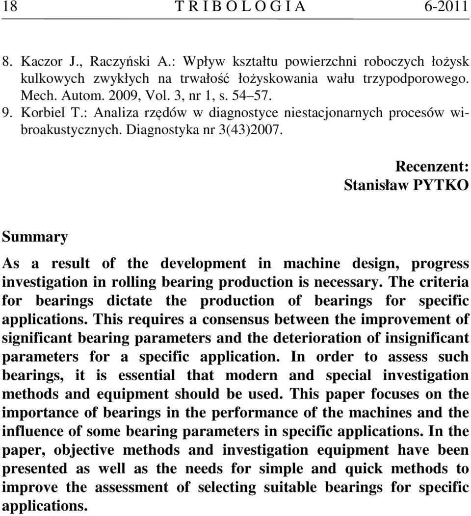 Recenzent: Stanisław PYTKO Summary As a result of the development in machine design, progress investigation in rolling bearing production is necessary.