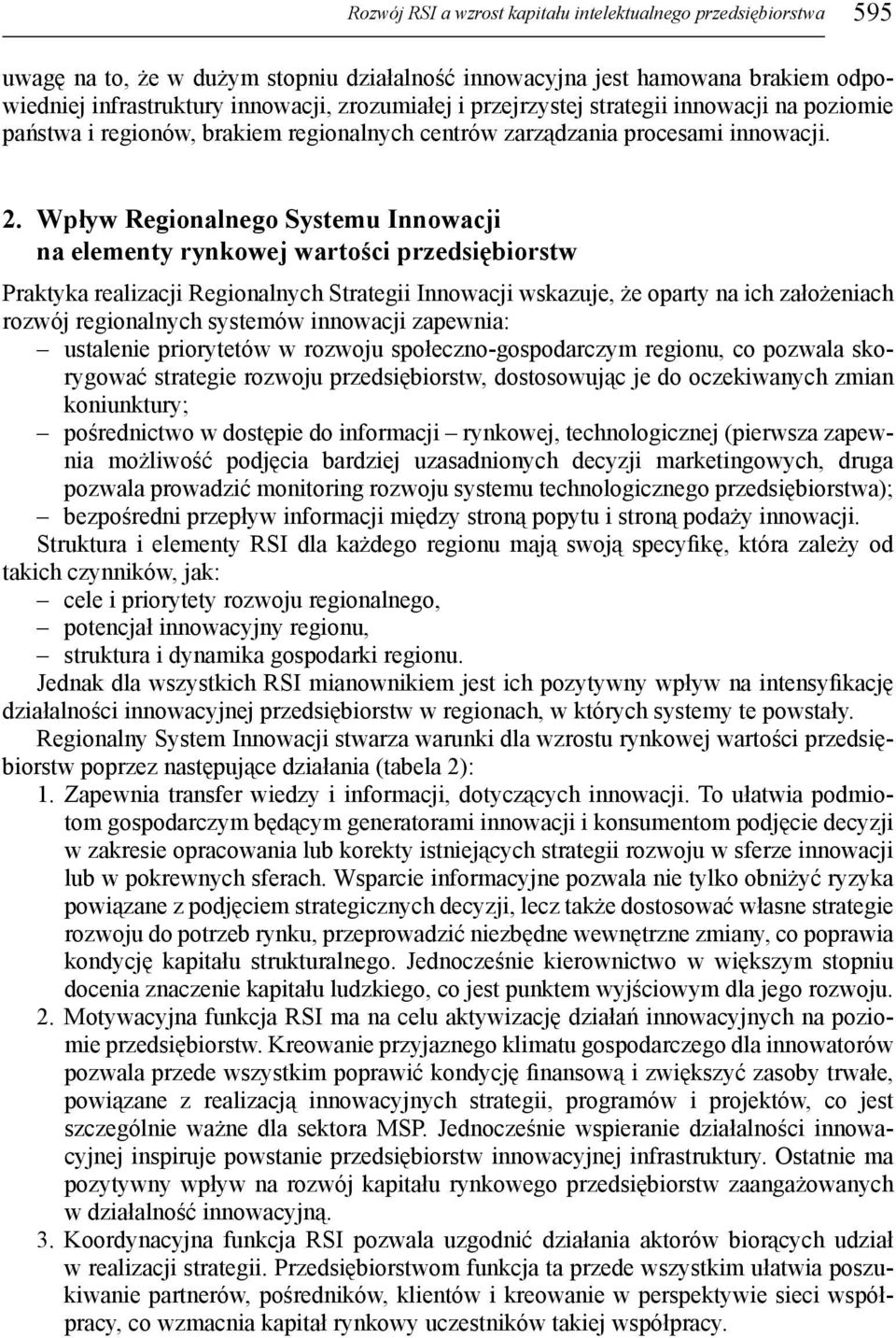 Wpływ Regionalnego Systemu Innowacji na elementy rynkowej wartości Praktyka realizacji Regionalnych Strategii Innowacji wskazuje, że oparty na ich założeniach rozwój regionalnych systemów innowacji