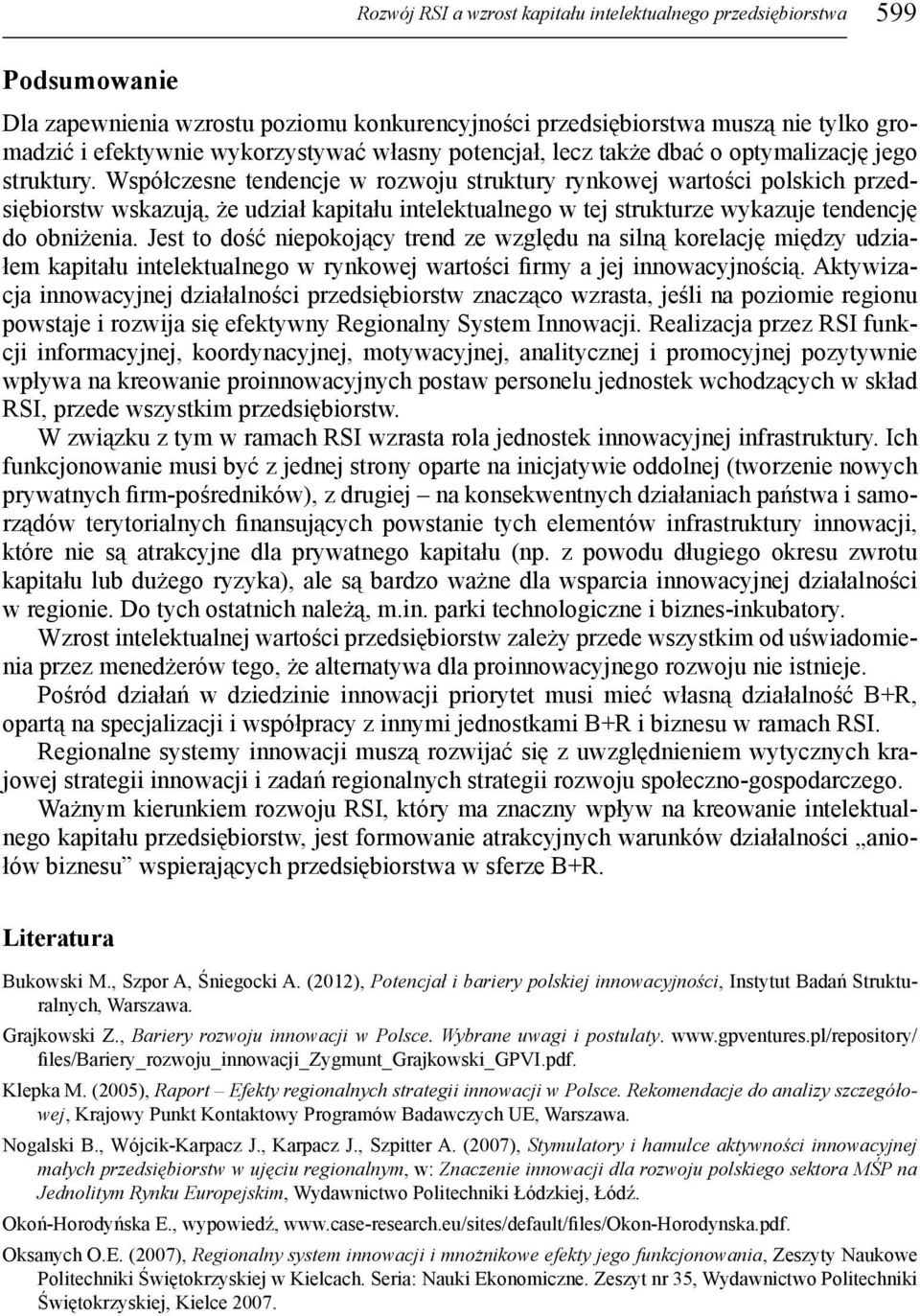 Jest to dość niepokojący trend ze względu na silną korelację między udziałem kapitału intelektualnego w rynkowej wartości firmy a jej innowacyjnością.