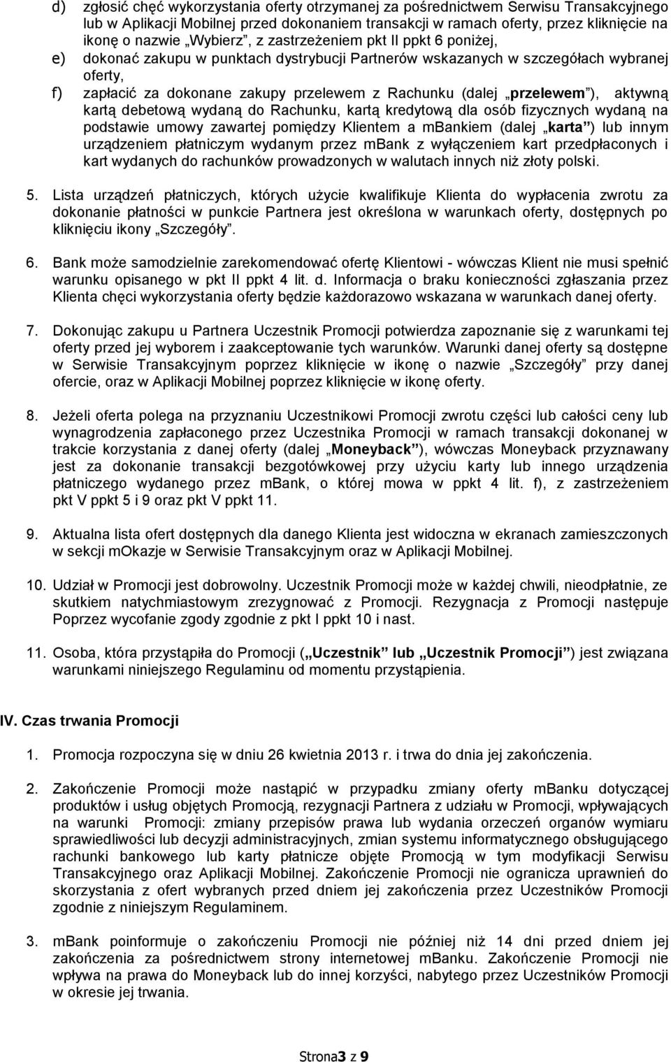 przelewem ), aktywną kartą debetową wydaną do Rachunku, kartą kredytową dla osób fizycznych wydaną na podstawie umowy zawartej pomiędzy Klientem a mbankiem (dalej karta ) lub innym urządzeniem