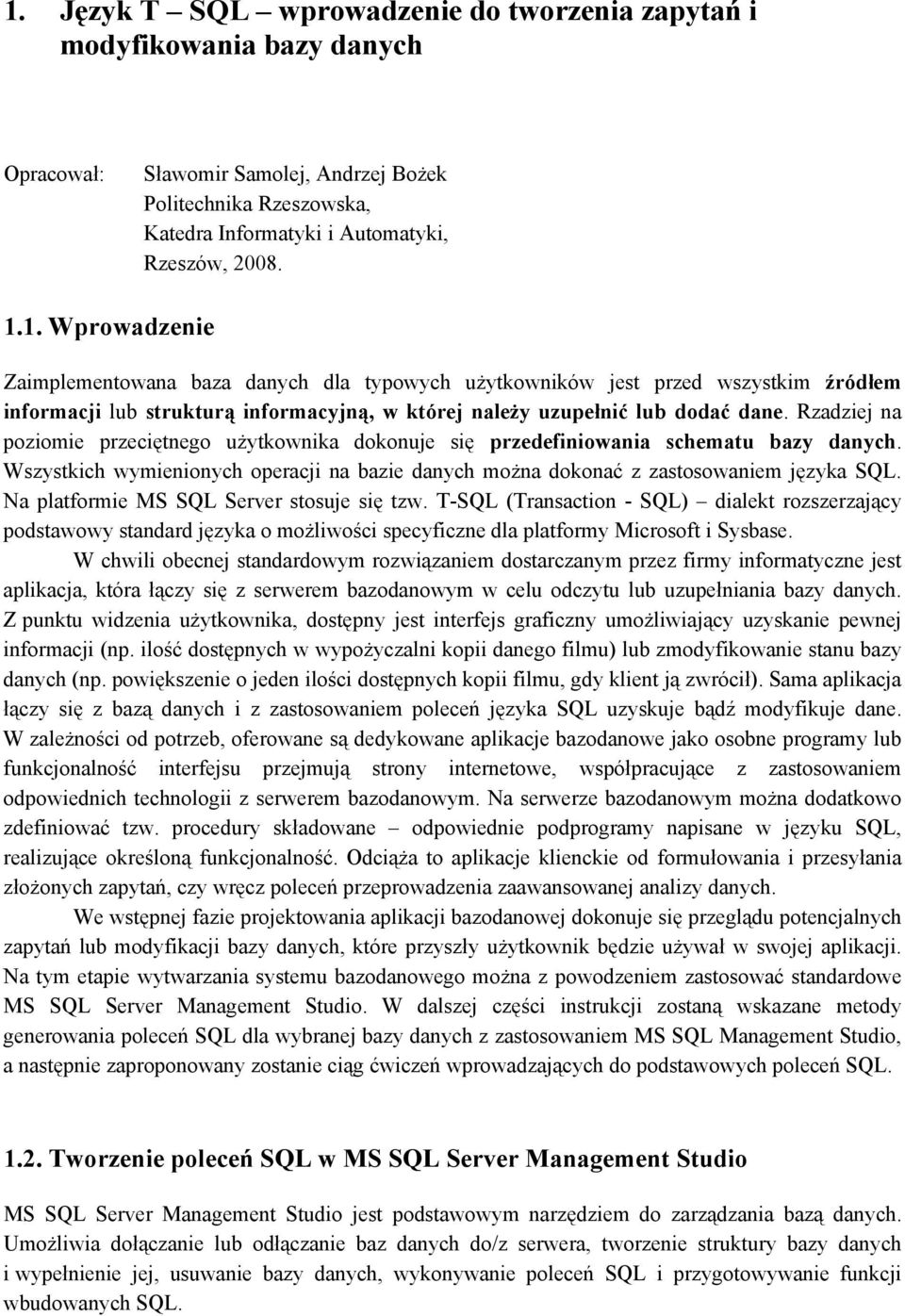 Na platformie MS SQL Server stosuje się tzw. T-SQL (Transaction - SQL) dialekt rozszerzający podstawowy standard języka o możliwości specyficzne dla platformy Microsoft i Sysbase.