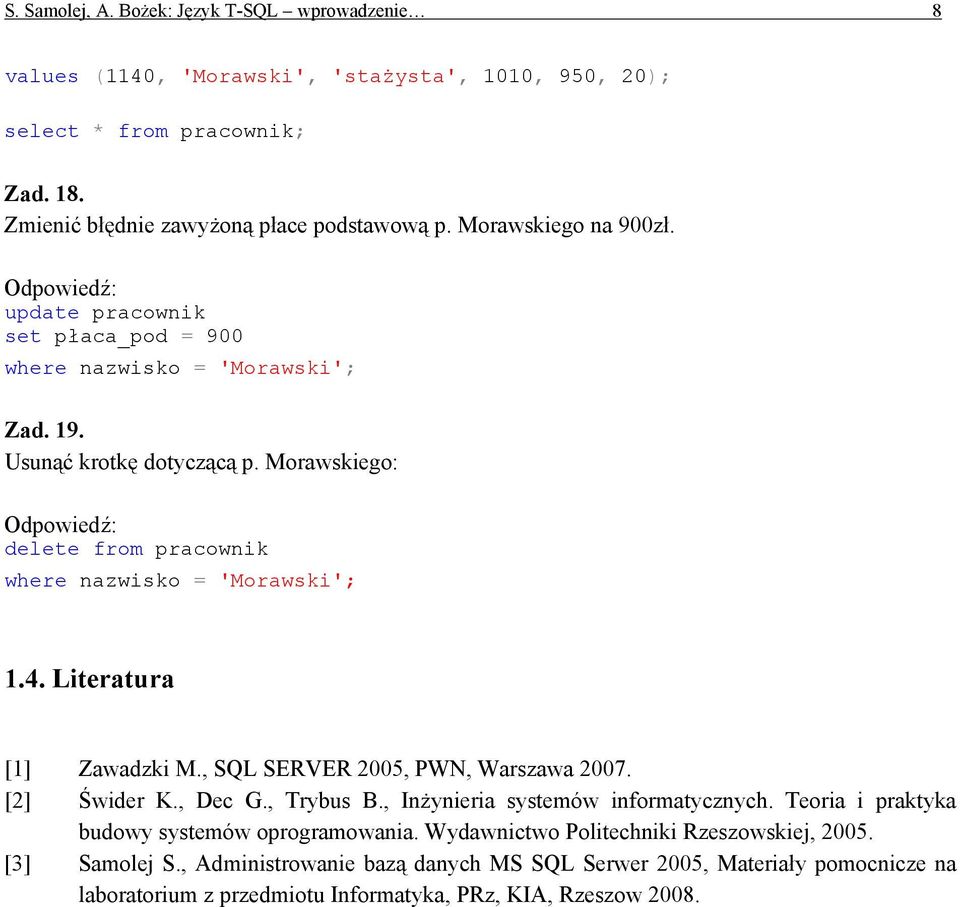 Literatura [1] Zawadzki M., SQL SERVER 2005, PWN, Warszawa 2007. [2] Świder K., Dec G., Trybus B., Inżynieria systemów informatycznych.