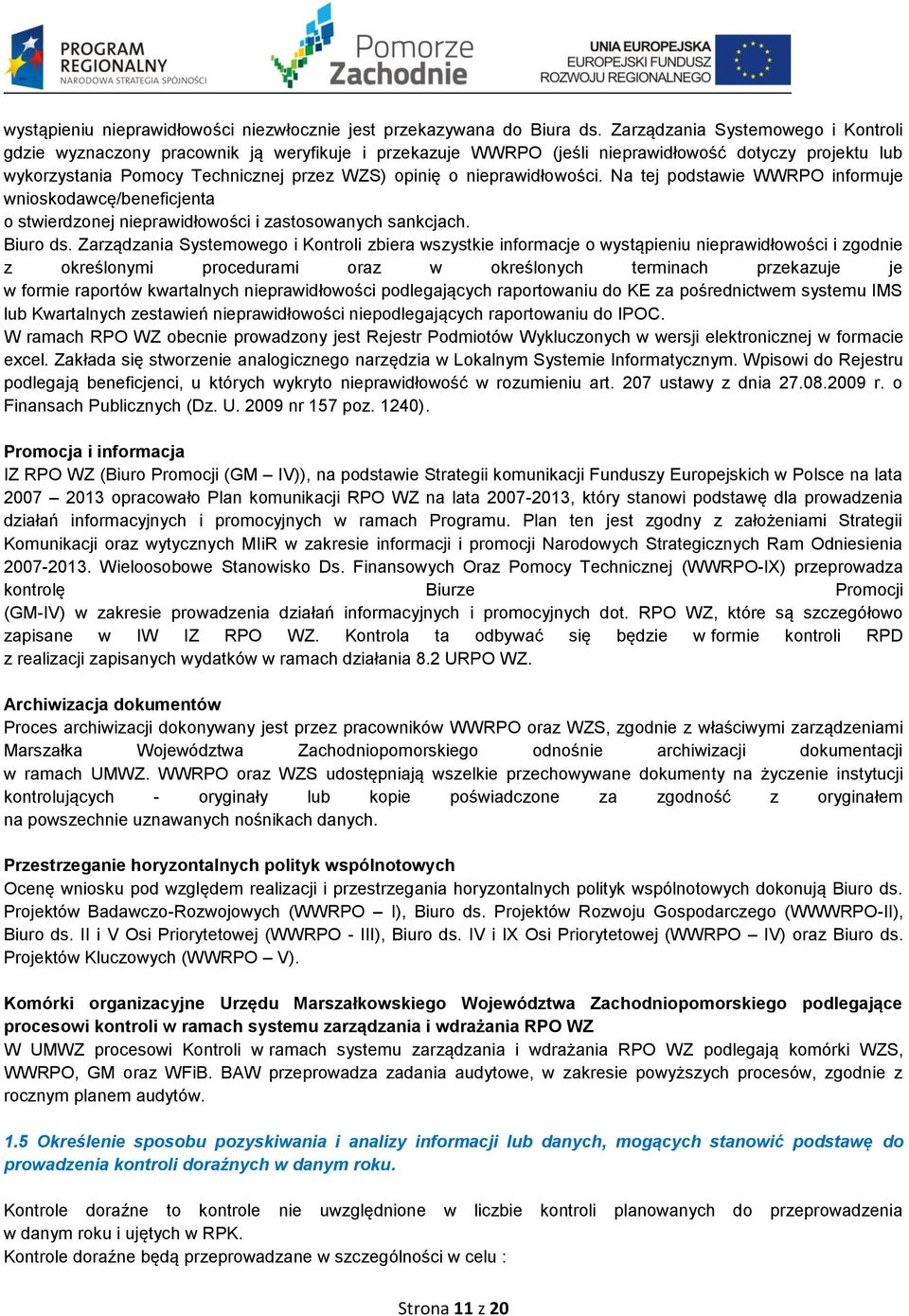 nieprawidłowości. Na tej podstawie WWRPO informuje wnioskodawcę/beneficjenta o stwierdzonej nieprawidłowości i zastosowanych sankcjach. Biuro ds.