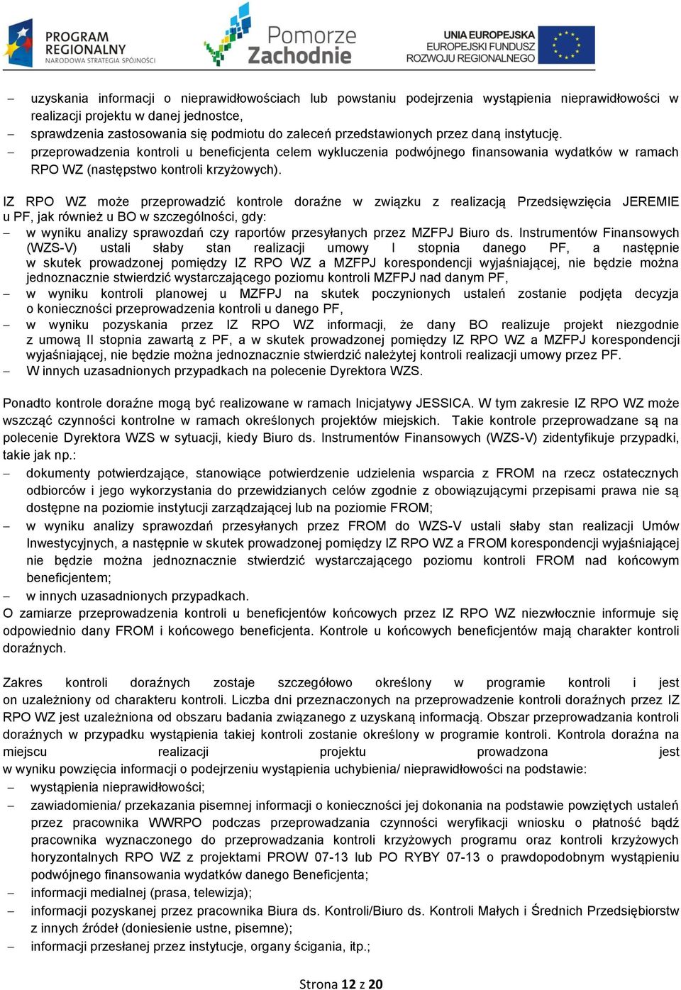 IZ RPO WZ może przeprowadzić kontrole doraźne w związku z realizacją Przedsięwzięcia JEREMIE u PF, jak również u BO w szczególności, gdy: w wyniku analizy sprawozdań czy raportów przesyłanych przez