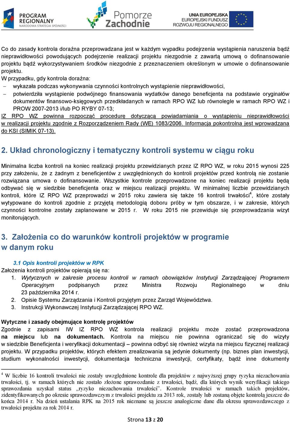 W przypadku, gdy kontrola doraźna: wykazała podczas wykonywania czynności kontrolnych wystąpienie nieprawidłowości, potwierdziła wystąpienie podwójnego finansowania wydatków danego beneficjenta na