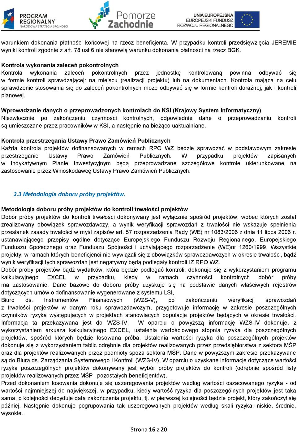 Kontrola wykonania zaleceń pokontrolnych Kontrola wykonania zaleceń pokontrolnych przez jednostkę kontrolowaną powinna odbywać się w formie kontroli sprawdzającej: na miejscu (realizacji projektu)