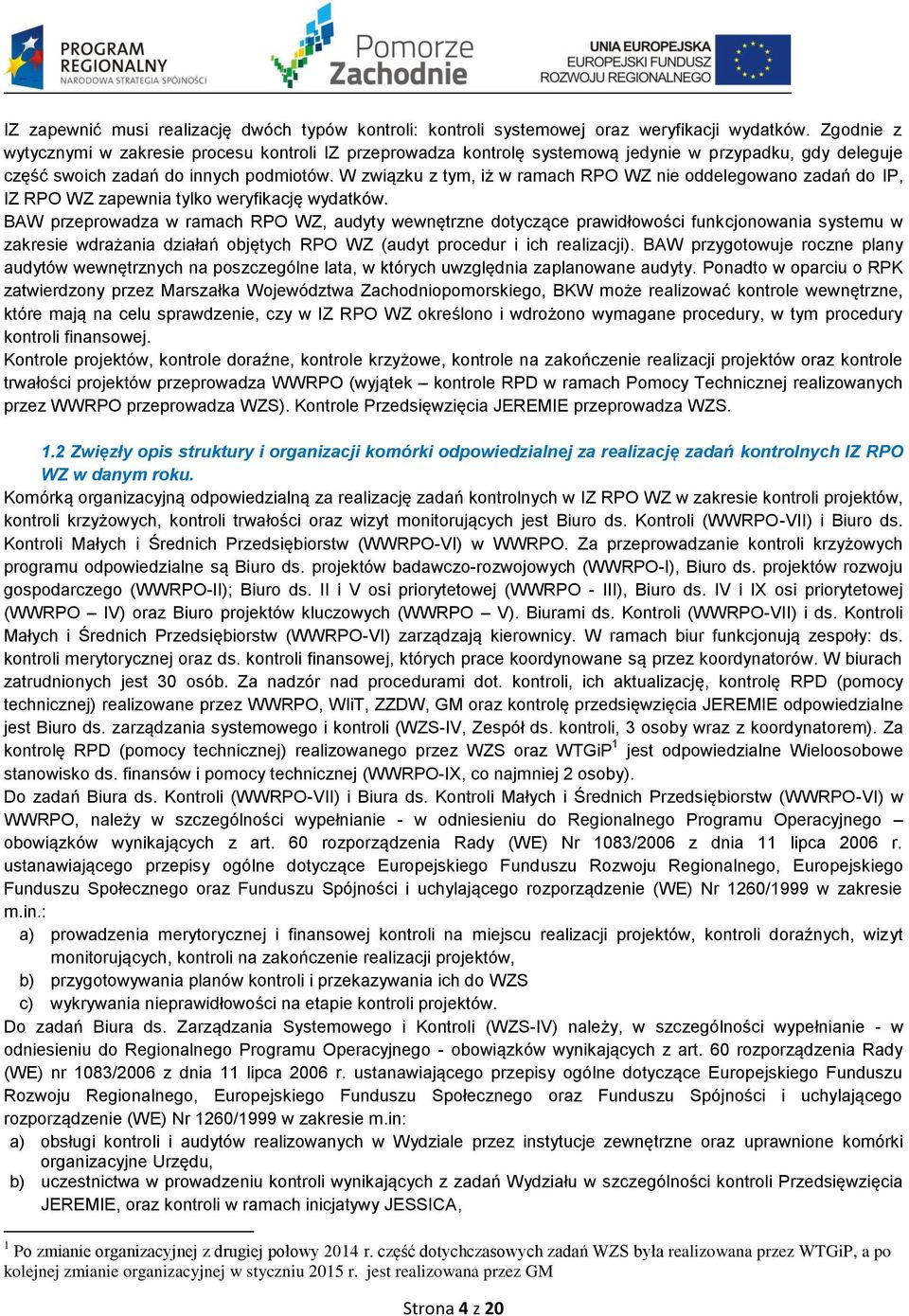 W związku z tym, iż w ramach RPO WZ nie oddelegowano zadań do IP, IZ RPO WZ zapewnia tylko weryfikację wydatków.