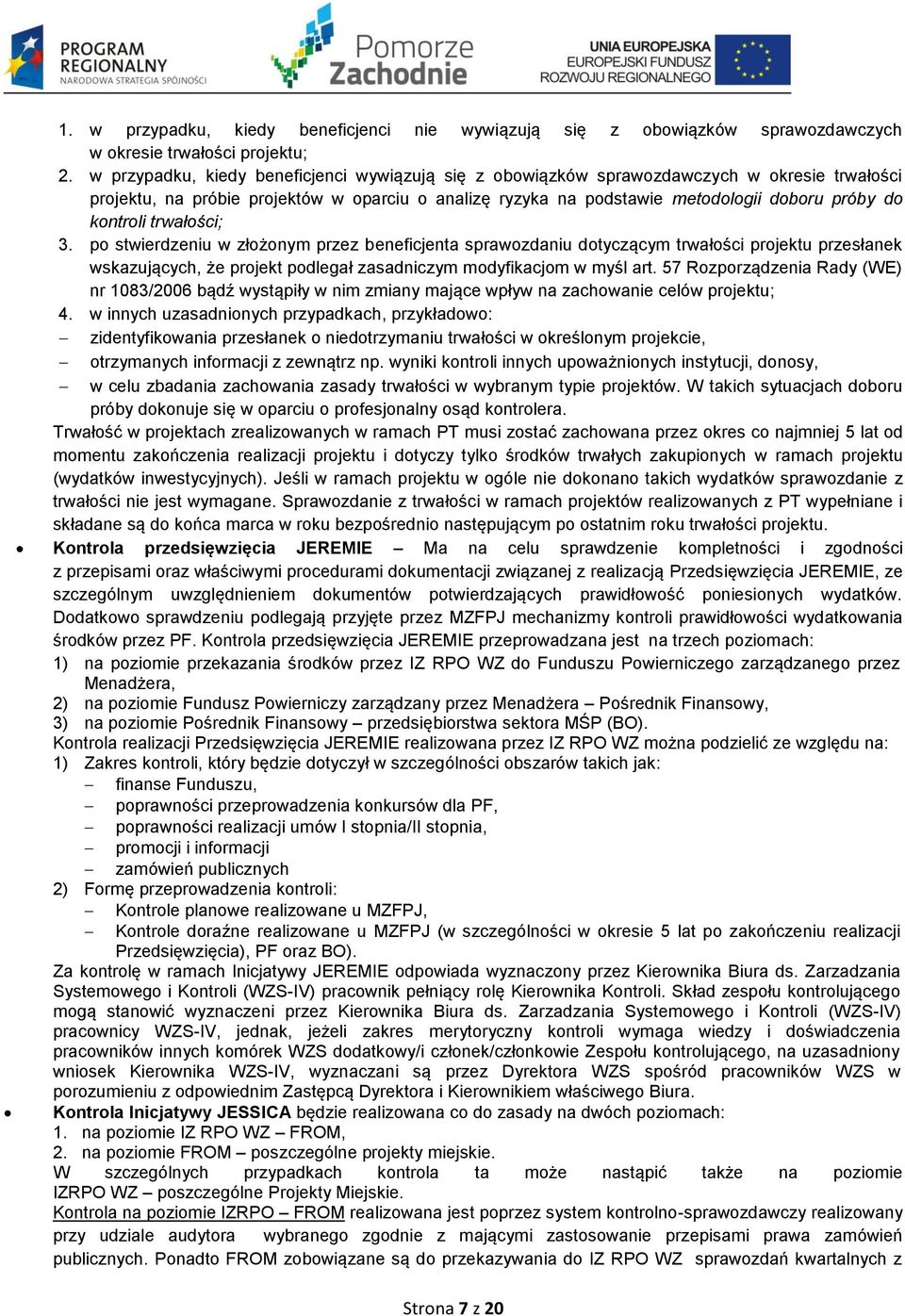 kontroli trwałości; 3. po stwierdzeniu w złożonym przez beneficjenta sprawozdaniu dotyczącym trwałości projektu przesłanek wskazujących, że projekt podlegał zasadniczym modyfikacjom w myśl art.