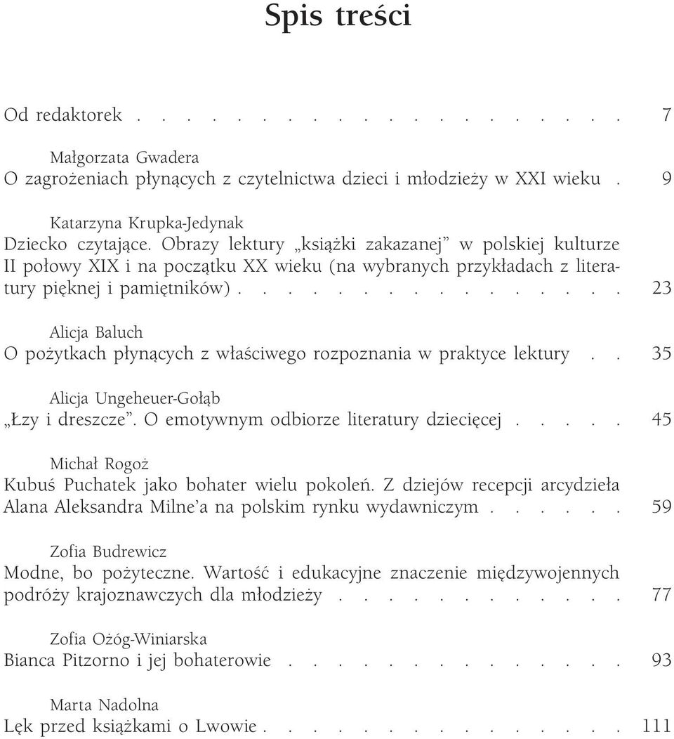 ............... 23 Alicja Baluch O pożytkach płynących z właściwego rozpoznania w praktyce lektury.. 35 Alicja Ungeheuer-Gołąb Łzy i dreszcze. O emotywnym odbiorze literatury dziecięcej.