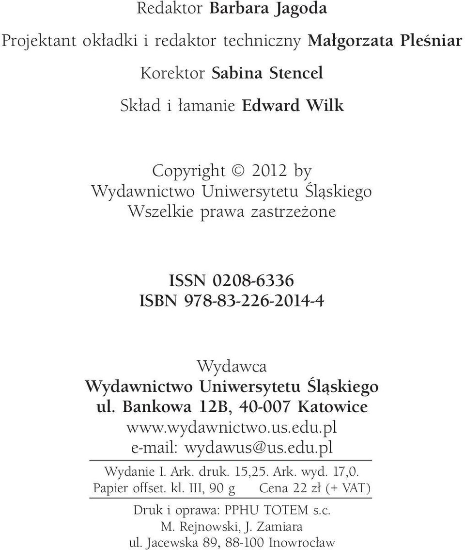 Uniwersytetu Śląskiego ul. Bankowa 12B, 40-007 Katowice www.wydawnictwo.us.edu.pl e-mail: wydawus@us.edu.pl Wydanie I. Ark. druk. 15,25. Ark. wyd. 17,0.