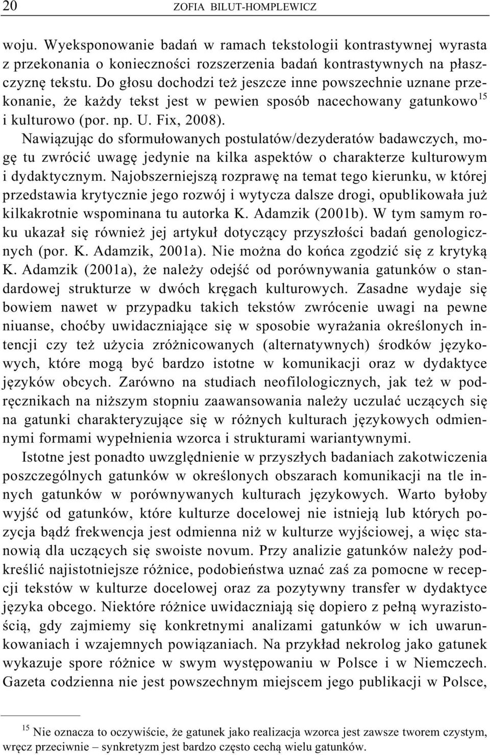 Nawi zuj c do sformu owanych postulatów/dezyderatów badawczych, mog tu zwróci uwag jedynie na kilka aspektów o charakterze kulturowym i dydaktycznym.