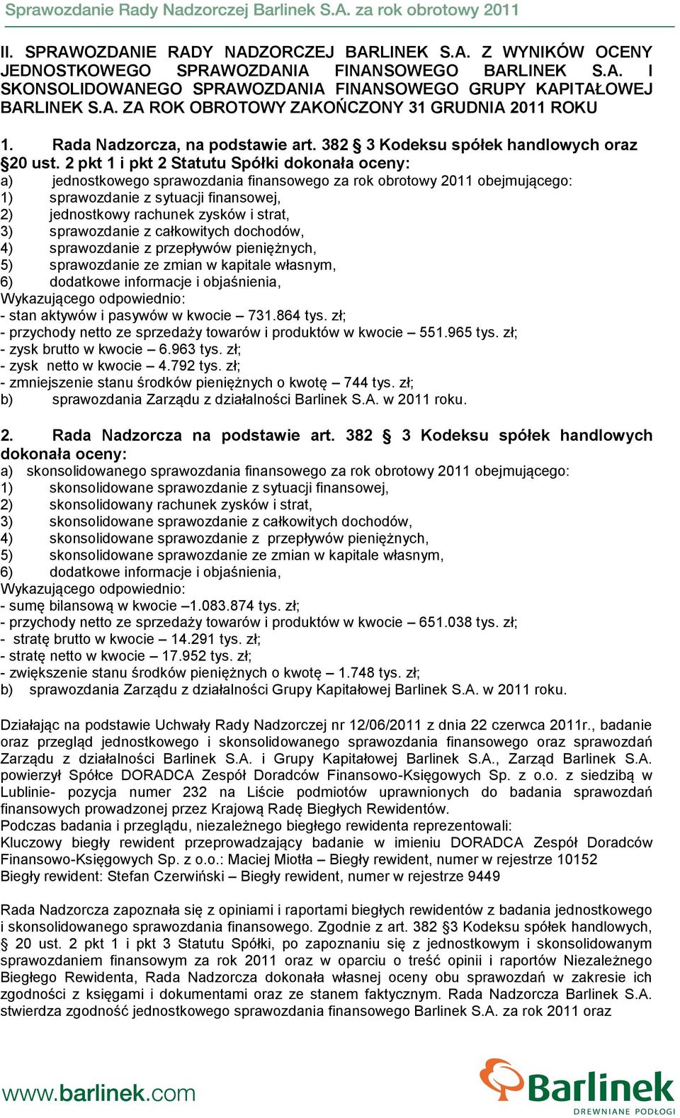 2 pkt 1 i pkt 2 Statutu Spółki dokonała oceny: a) jednostkowego sprawozdania finansowego za rok obrotowy 2011 obejmującego: 1) sprawozdanie z sytuacji finansowej, 2) jednostkowy rachunek zysków i