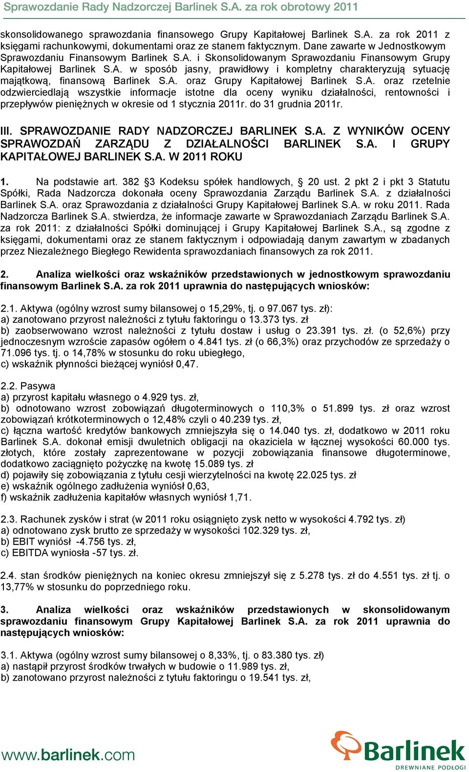 A. oraz Grupy Kapitałowej Barlinek S.A. oraz rzetelnie odzwierciedlają wszystkie informacje istotne dla oceny wyniku działalności, rentowności i przepływów pieniężnych w okresie od 1 stycznia 2011r.