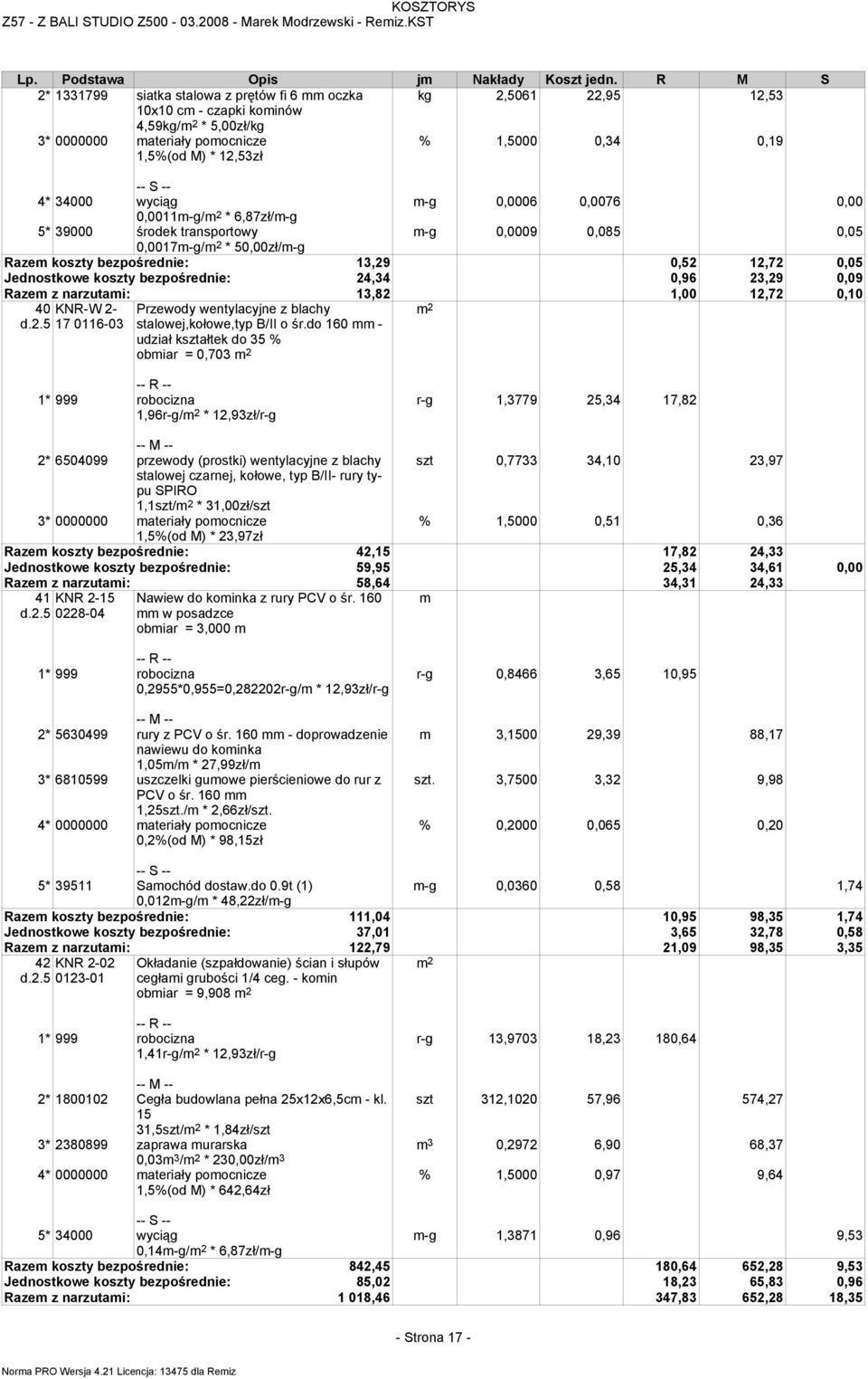 0,09 Razem z narzutami: 13,82 1,00 12,72 0,10 40 d.2.5 KNR-W 2-17 0116-03 Przewody wentylacyjne z blachy stalowej,kołowe,typ B/II o śr.