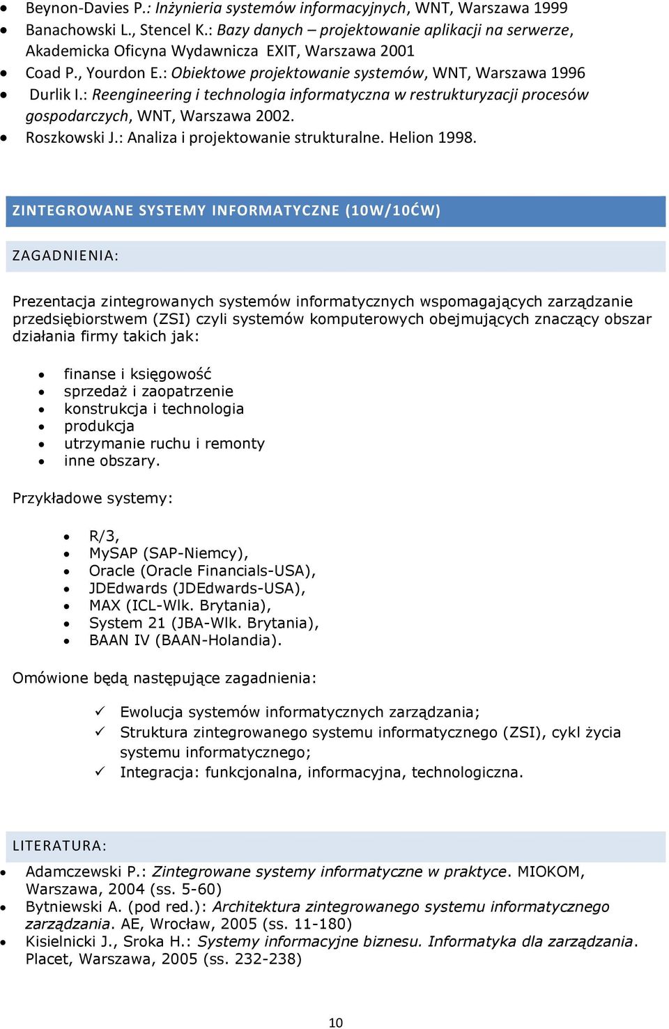 : Reengineering i technologia informatyczna w restrukturyzacji procesów gospodarczych, WNT, Warszawa 2002. Roszkowski J.: Analiza i projektowanie strukturalne. Helion 1998.