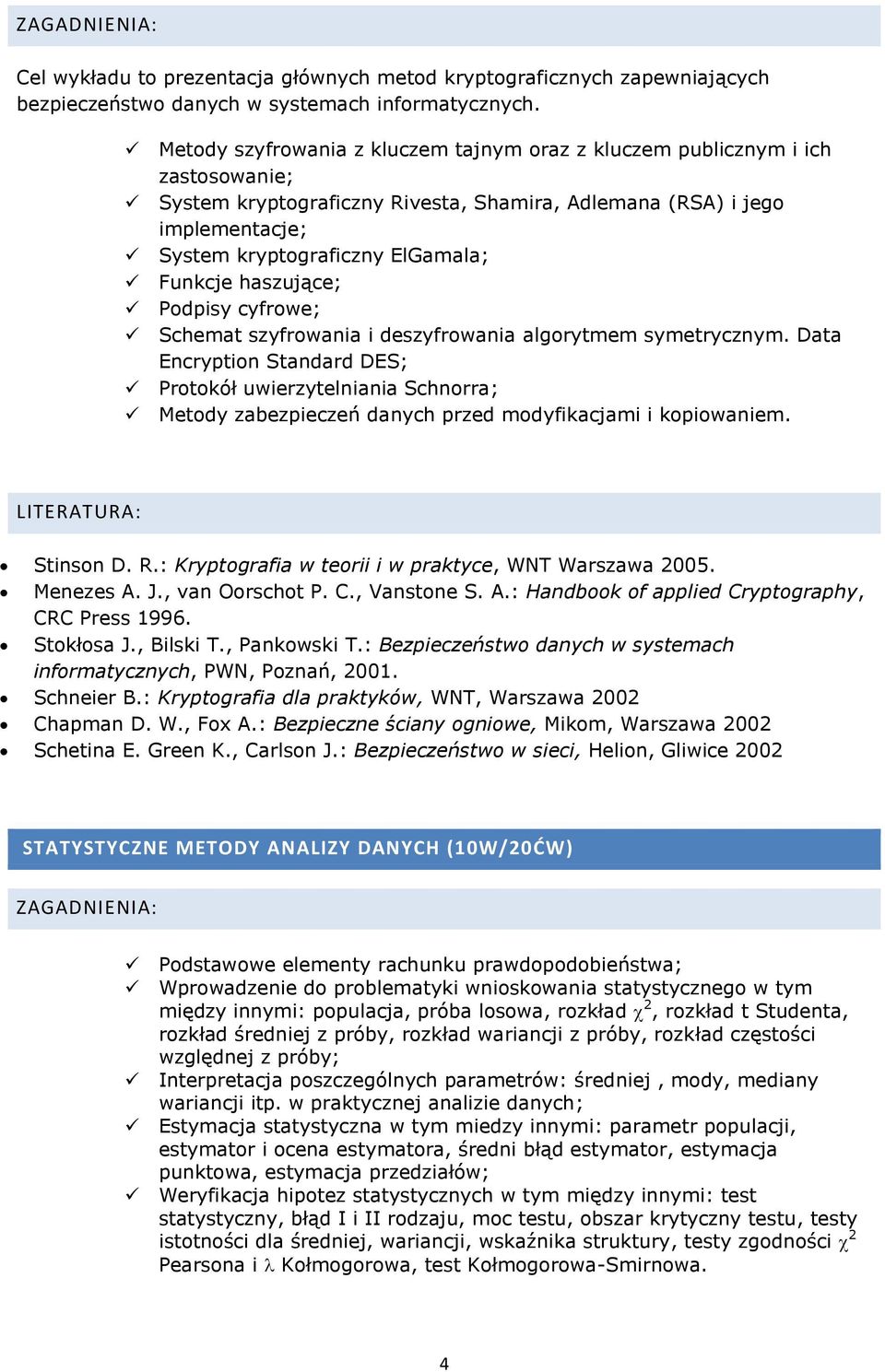 Funkcje haszujące; Podpisy cyfrowe; Schemat szyfrowania i deszyfrowania algorytmem symetrycznym.