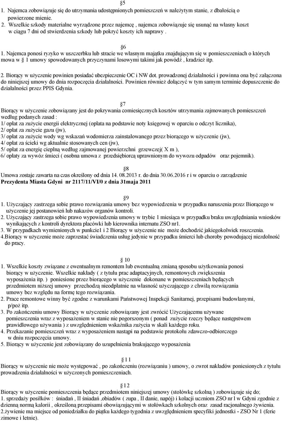 Najemca ponosi ryzyko w uszczerbku lub stracie we własnym majątku znajdującym się w pomieszczeniach o których mowa w 1 umowy spowodowanych przyczynami losowymi takimi jak powódź, kradzież itp. 2.