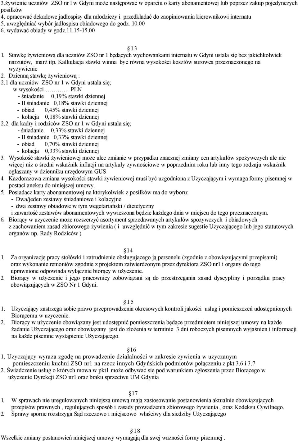 Stawkę żywieniową dla uczniów ZSO nr 1 będących wychowankami internatu w Gdyni ustala się bez jakichkolwiek narzutów, marż itp.