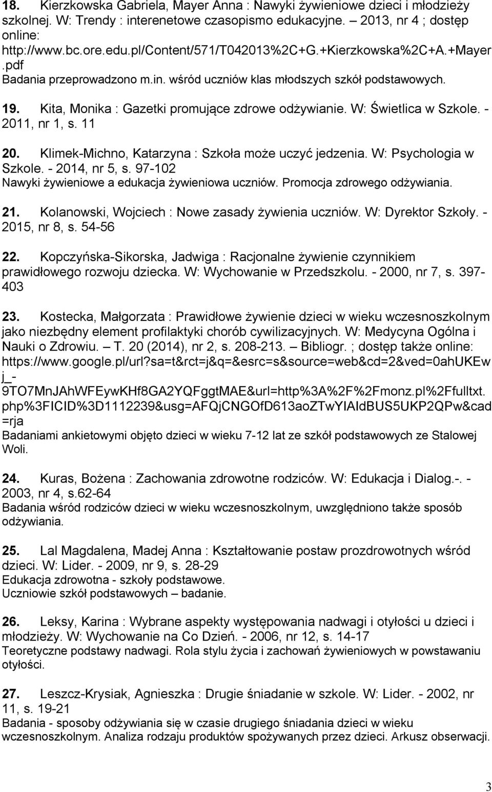 - 2011, nr 1, s. 11 20. Klimek-Michno, Katarzyna : Szkoła może uczyć jedzenia. W: Psychologia w Szkole. - 2014, nr 5, s. 97-102 Nawyki żywieniowe a edukacja żywieniowa uczniów.