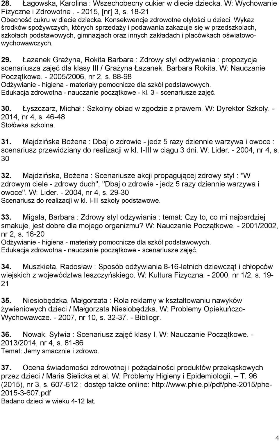 Łazanek Grażyna, Rokita Barbara : Zdrowy styl odżywiania : propozycja scenariusza zajęć dla klasy III / Grażyna Łazanek, Barbara Rokita. W: Nauczanie Początkowe. - 2005/2006, nr 2, s.