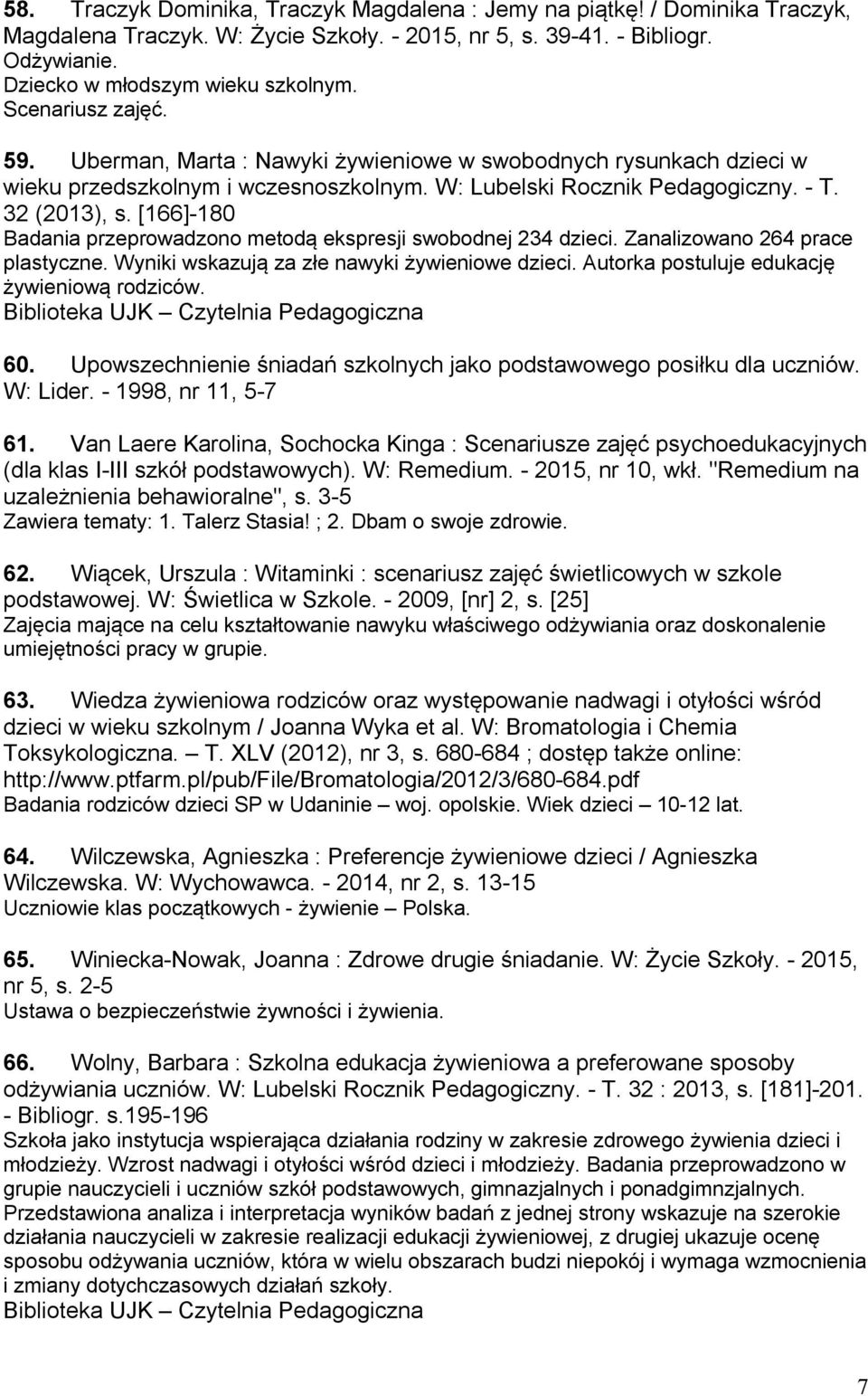 [166]-180 Badania przeprowadzono metodą ekspresji swobodnej 234 dzieci. Zanalizowano 264 prace plastyczne. Wyniki wskazują za złe nawyki żywieniowe dzieci.