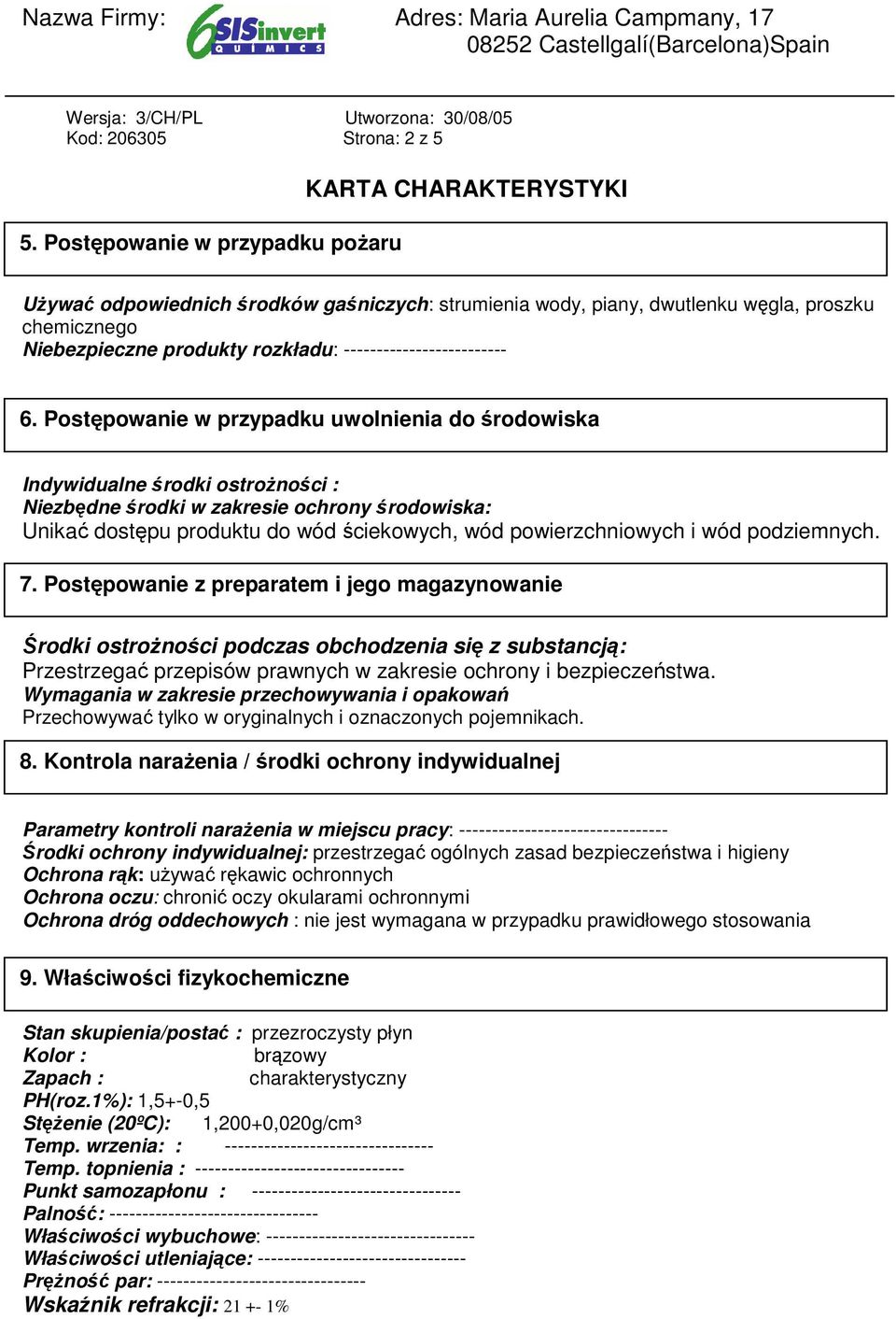 Postępowanie w przypadku uwolnienia do środowiska Indywidualne środki ostroŝności : Niezbędne środki w zakresie ochrony środowiska: Unikać dostępu produktu do wód ściekowych, wód powierzchniowych i