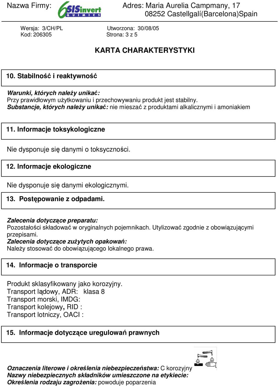 Informacje ekologiczne Nie dysponuje się danymi ekologicznymi. 13. Postępowanie z odpadami. Zalecenia dotyczące preparatu: Pozostałości składować w oryginalnych pojemnikach.