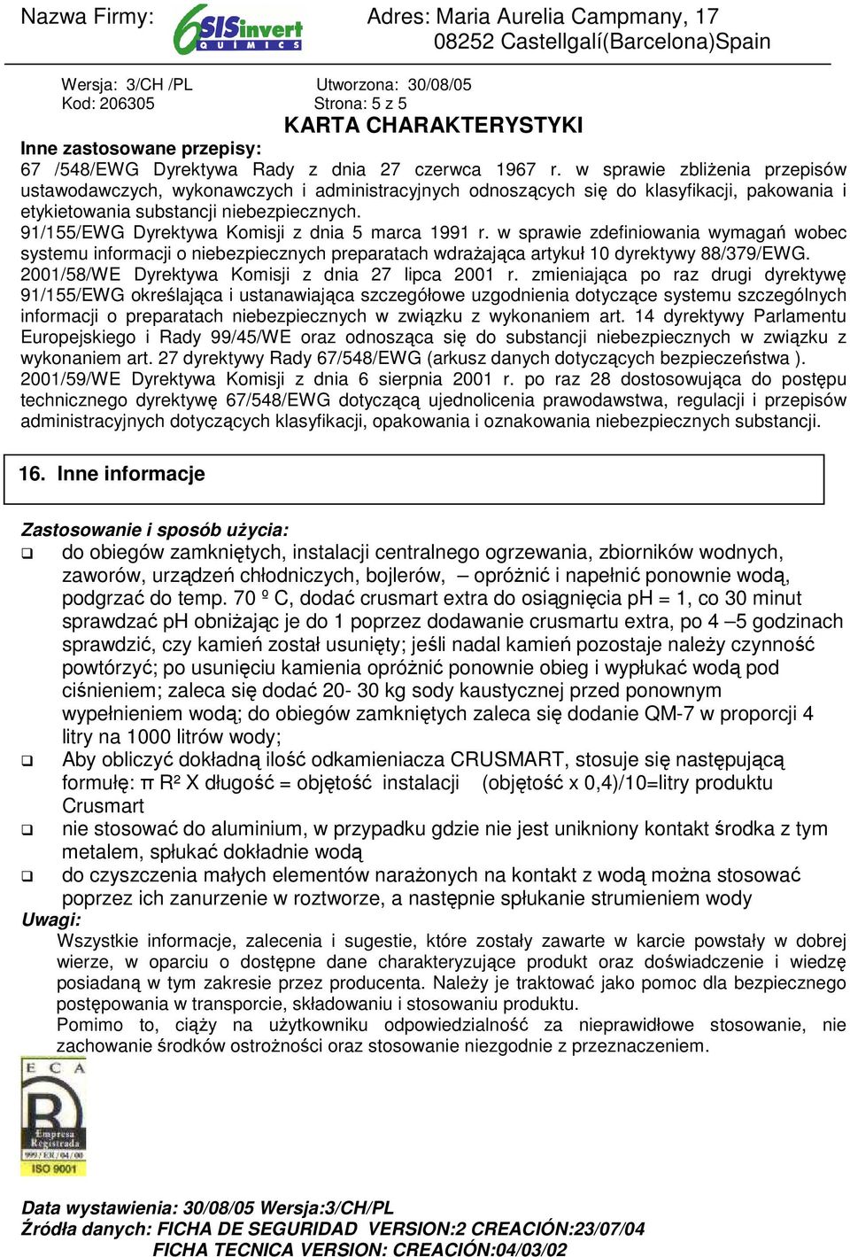 91/155/EWG Dyrektywa Komisji z dnia 5 marca 1991 r. w sprawie zdefiniowania wymagań wobec systemu informacji o niebezpiecznych preparatach wdraŝająca artykuł 10 dyrektywy 88/379/EWG.