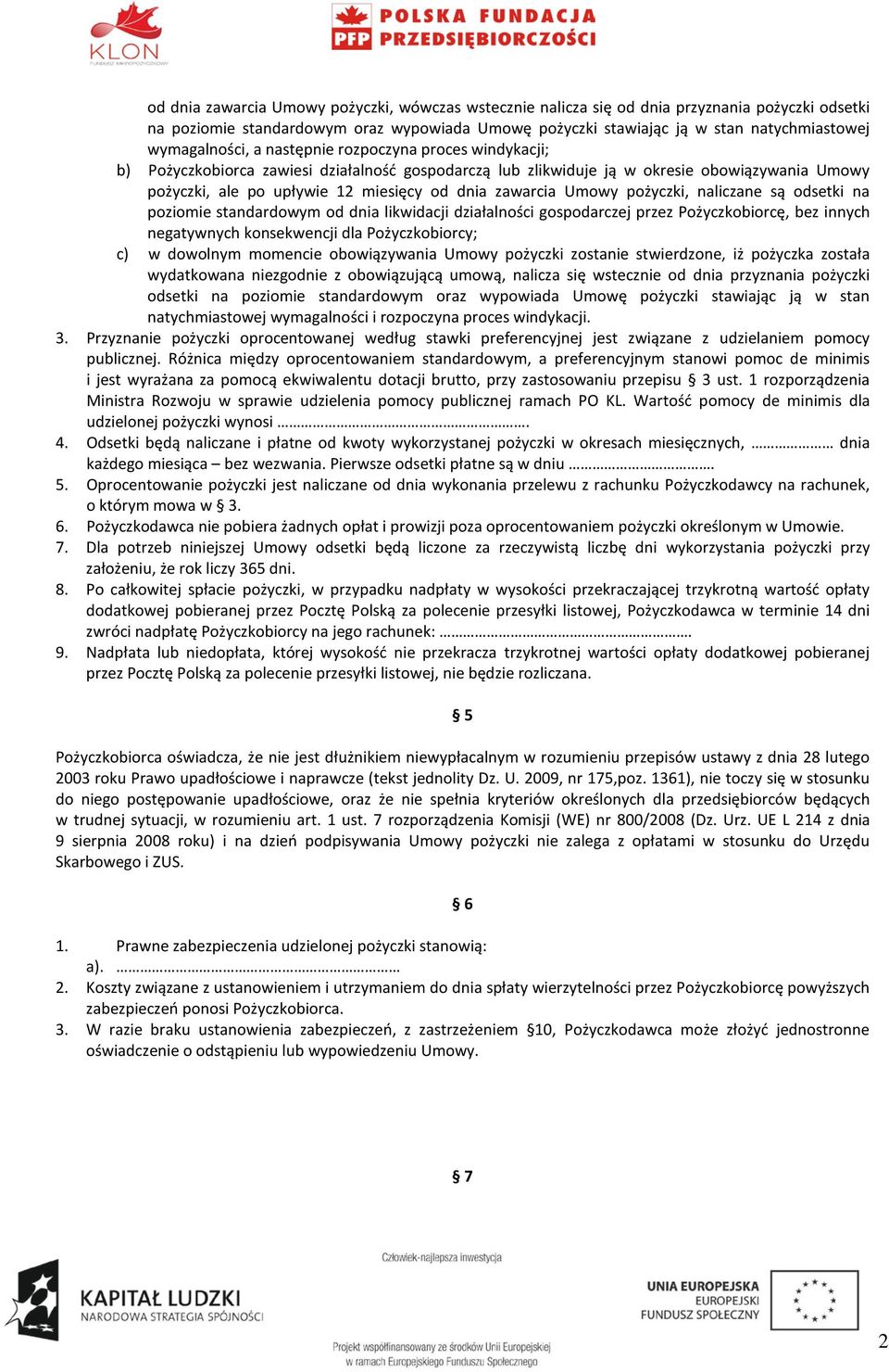 zawarcia Umowy pożyczki, naliczane są odsetki na poziomie standardowym od dnia likwidacji działalności gospodarczej przez Pożyczkobiorcę, bez innych negatywnych konsekwencji dla Pożyczkobiorcy; c) w