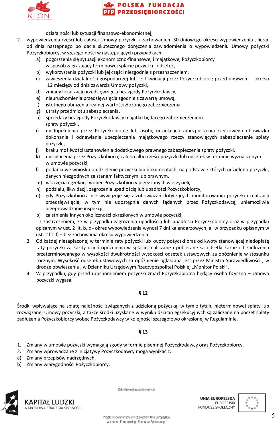 Pożyczkobiorcy, w szczególności w następujących przypadkach: a) pogorszenia się sytuacji ekonomiczno-finansowej i majątkowej Pożyczkobiorcy w sposób zagrażający terminowej spłacie pożyczki i odsetek,