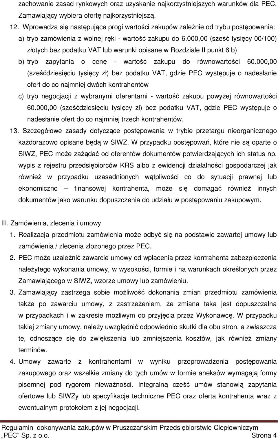 000,00 (sześć tysięcy 00/100) złotych bez podatku VAT lub warunki opisane w Rozdziale II punkt 6 b) b) tryb zapytania o cenę - wartość zakupu do równowartości 60.