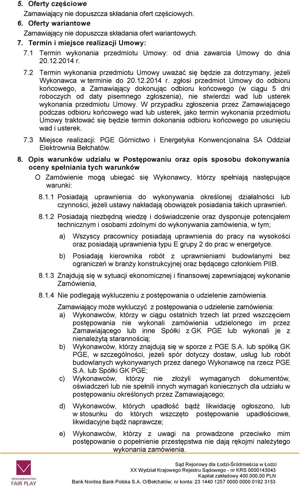7.2 Termin wykonania przedmiotu Umowy uważać się będzie za dotrzymany, jeżeli Wykonawca w terminie do 20.12.2014 r.