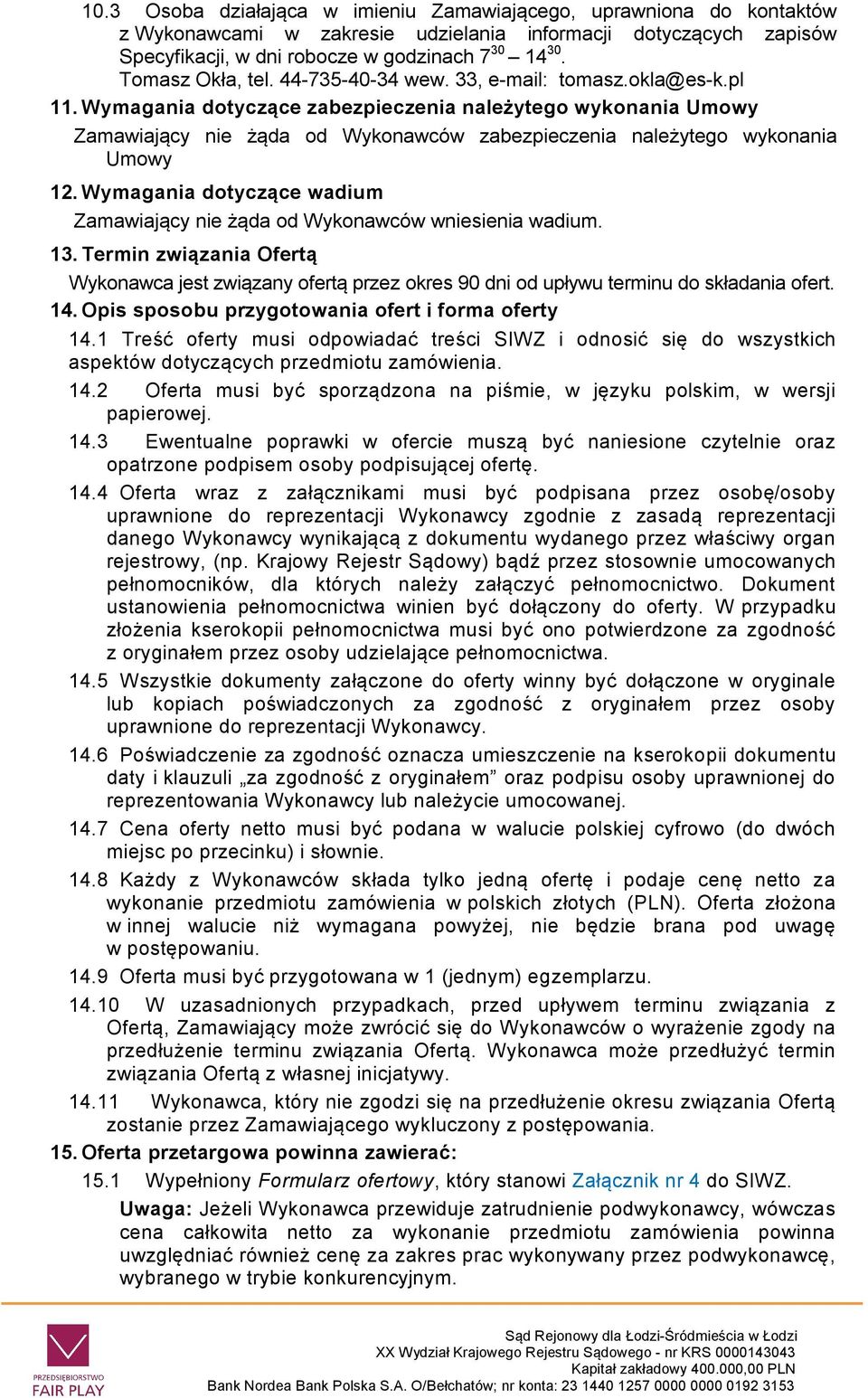 Wymagania dotyczące zabezpieczenia należytego wykonania Umowy Zamawiający nie żąda od Wykonawców zabezpieczenia należytego wykonania Umowy 12.