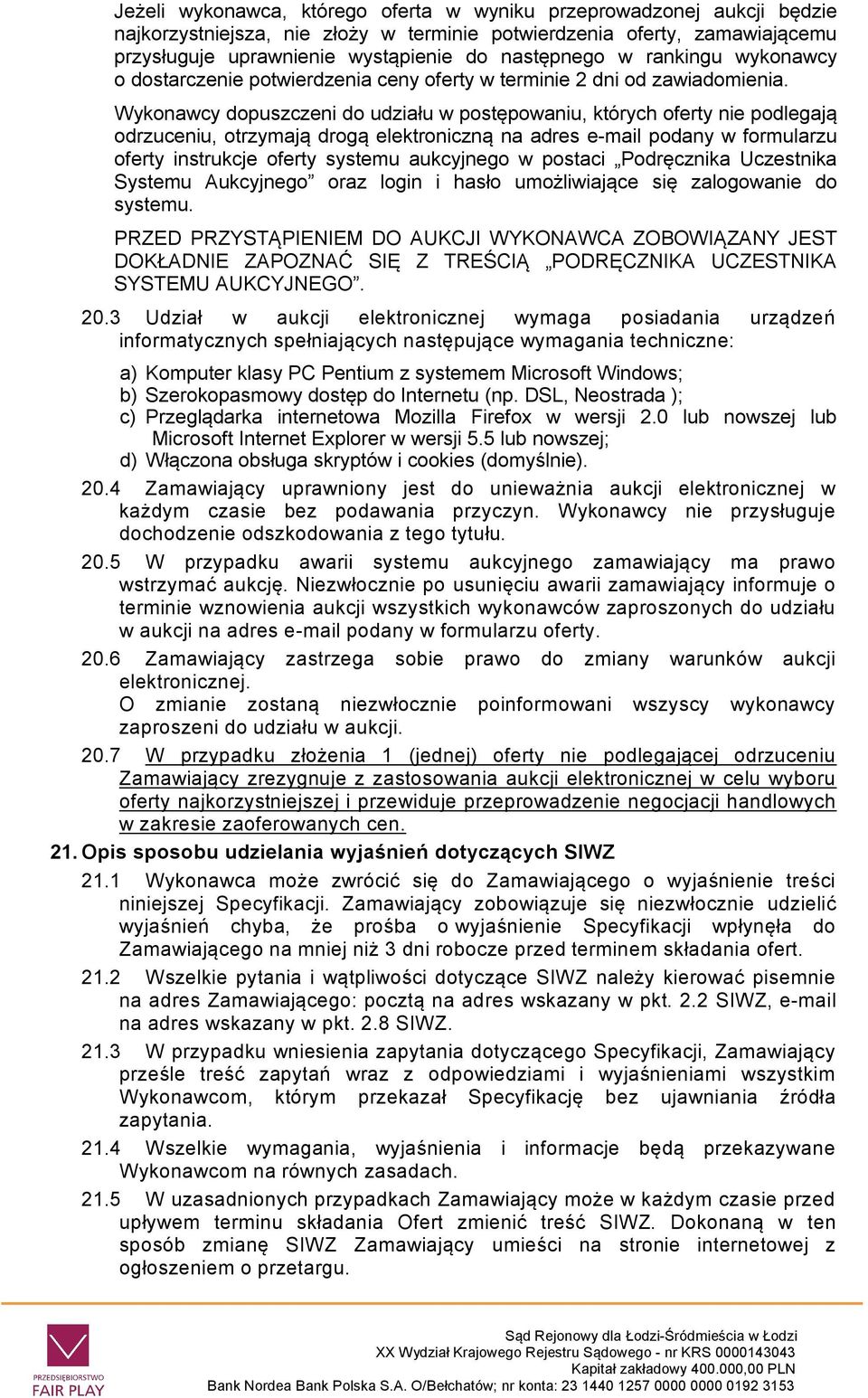 Wykonawcy dopuszczeni do udziału w postępowaniu, których oferty nie podlegają odrzuceniu, otrzymają drogą elektroniczną na adres e-mail podany w formularzu oferty instrukcje oferty systemu aukcyjnego