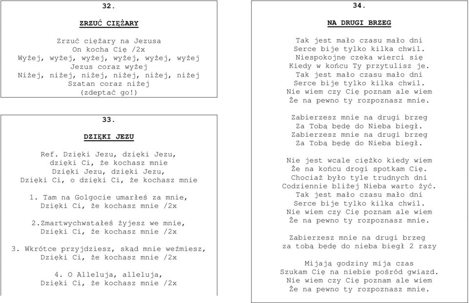 Tam na Golgocie umarłeś za mnie, Dzięki Ci, że kochasz mnie /2x 2.Zmartwychwstałeś żyjesz we mnie, Dzięki Ci, że kochasz mnie /2x 3.