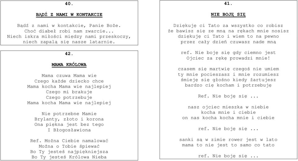 Ona piękna jest bez tego I Błogosławiona Ref. Można Ciebie namalować Można o Tobie śpiewać Bo Ty jesteś najpiękniejsza Bo Ty jesteś Królowa Nieba 41.