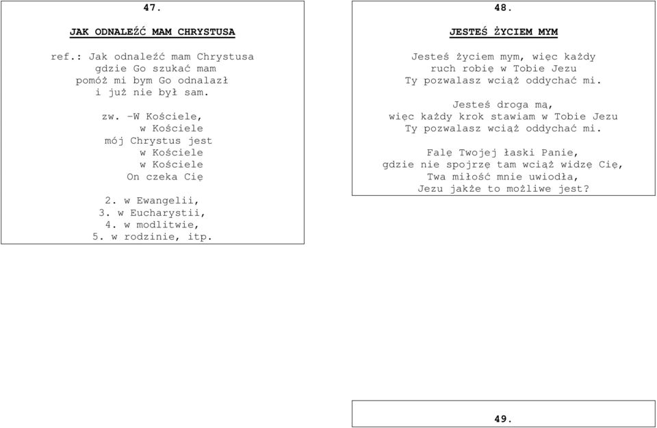 48. JESTEŚ ŻYCIEM MYM Jesteś życiem mym, więc każdy ruch robię w Tobie Jezu Ty pozwalasz wciąż oddychać mi.